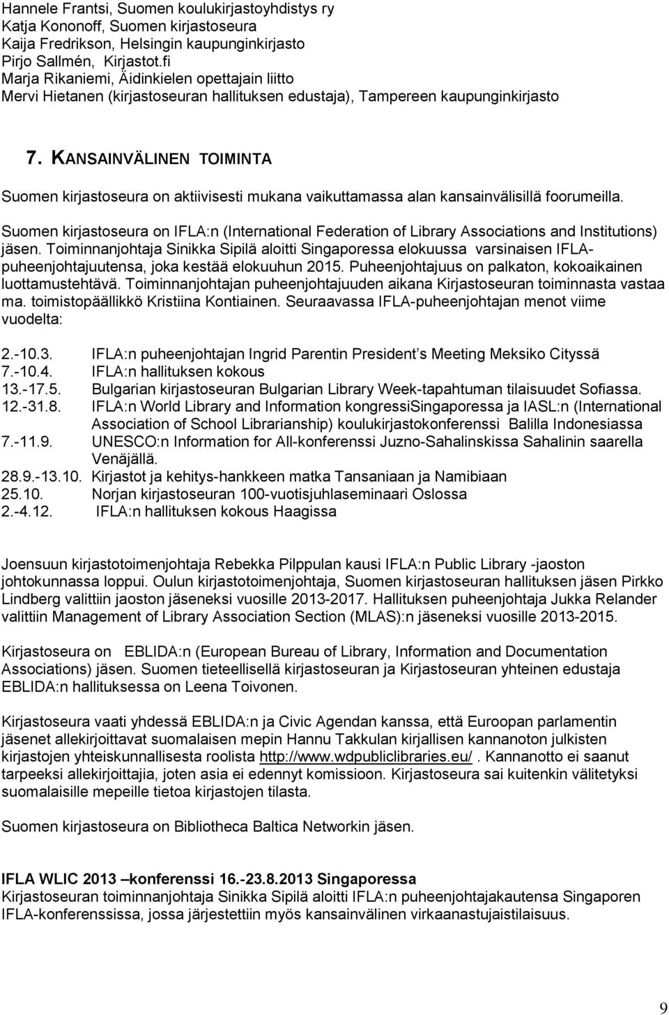 KANSAINVÄLINEN TOIMINTA Suomen kirjastoseura on aktiivisesti mukana vaikuttamassa alan kansainvälisillä foorumeilla.