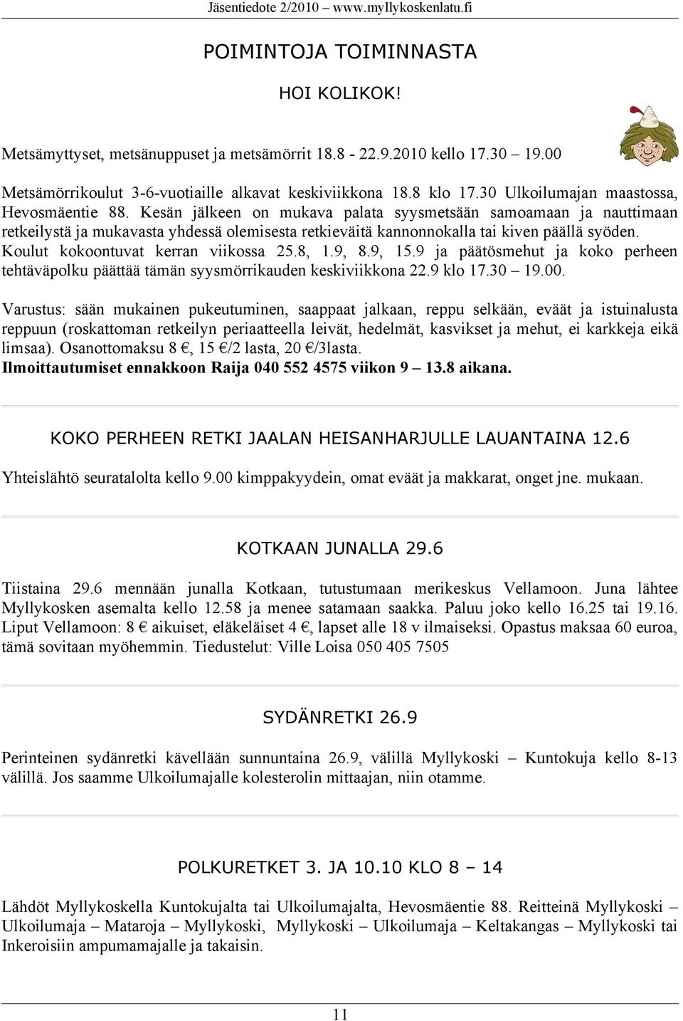 Kesän jälkeen on mukava palata syysmetsään samoamaan ja nauttimaan retkeilystä ja mukavasta yhdessä olemisesta retkieväitä kannonnokalla tai kiven päällä syöden. Koulut kokoontuvat kerran viikossa 25.