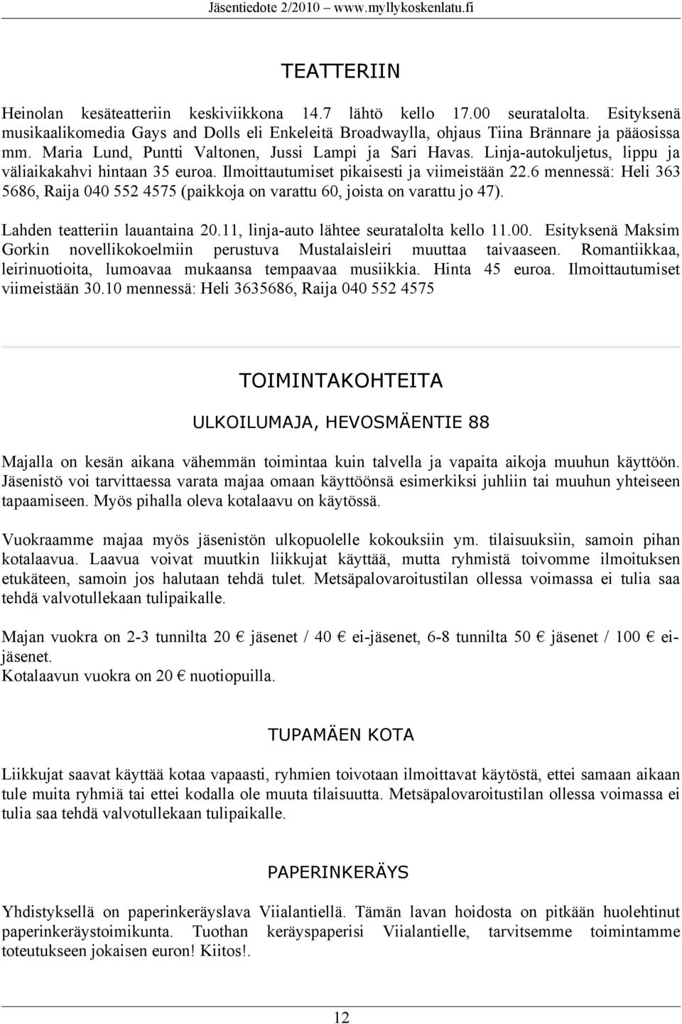 6 mennessä: Heli 363 5686, Raija 040 552 4575 (paikkoja on varattu 60, joista on varattu jo 47). Lahden teatteriin lauantaina 20.11, linja-auto lähtee seuratalolta kello 11.00.