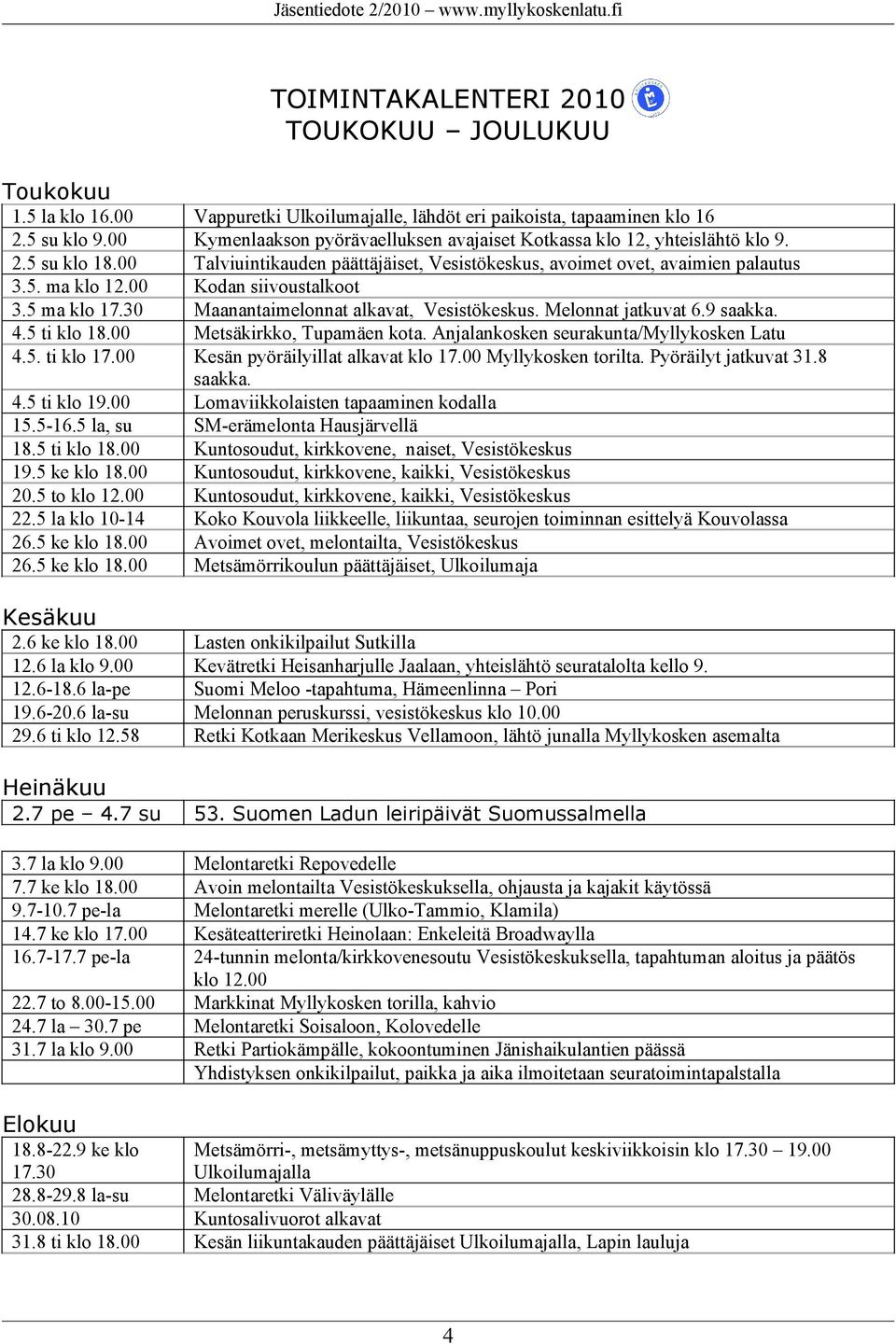 Talviuintikauden päättäjäiset, Vesistökeskus, avoimet ovet, avaimien palautus Kodan siivoustalkoot Maanantaimelonnat alkavat, Vesistökeskus. Melonnat jatkuvat 6.9 saakka. Metsäkirkko, Tupamäen kota.