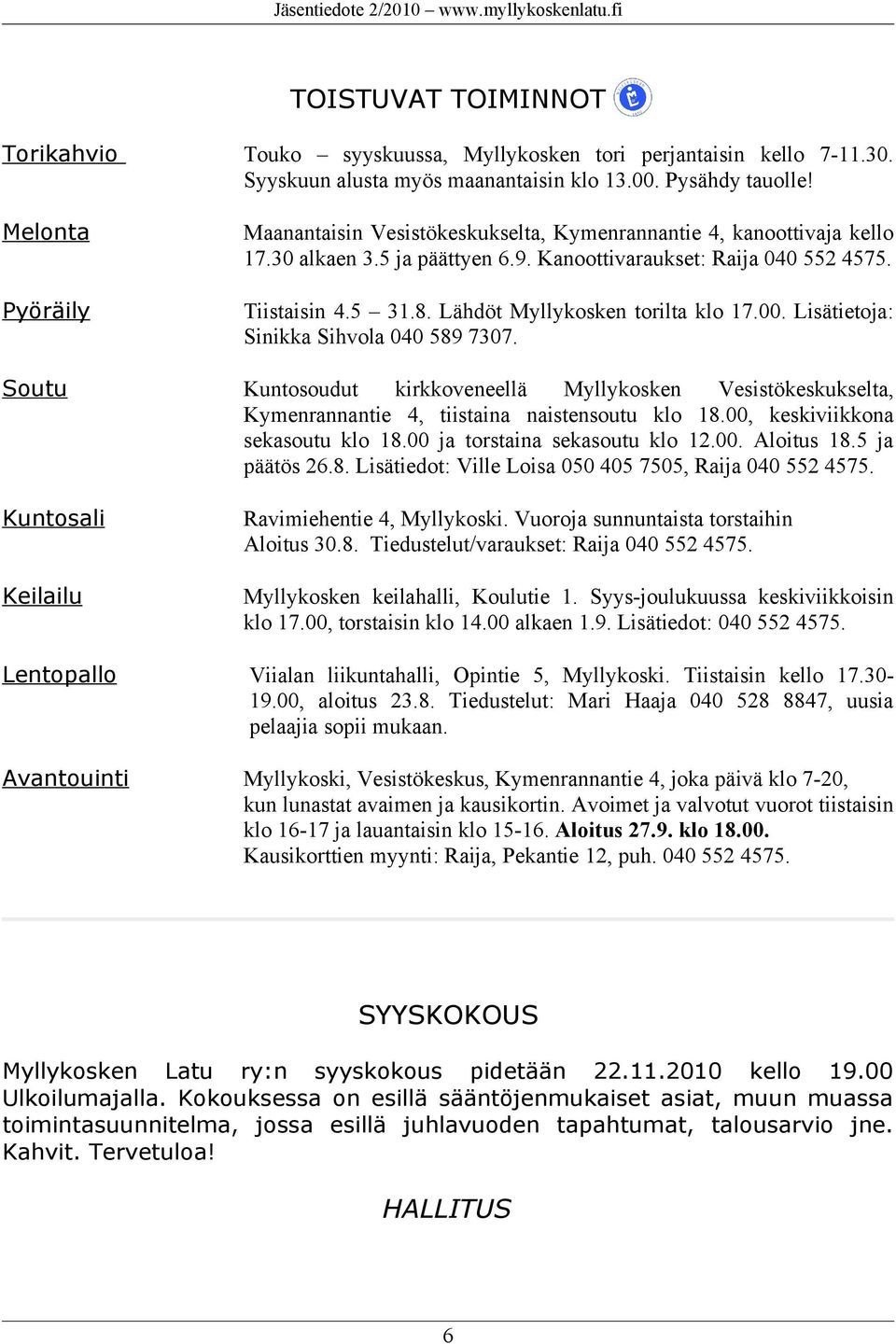 Lähdöt Myllykosken torilta klo 17.00. Lisätietoja: Sinikka Sihvola 040 589 7307. Soutu Kuntosoudut kirkkoveneellä Myllykosken Vesistökeskukselta, Kymenrannantie 4, tiistaina naistensoutu klo 18.