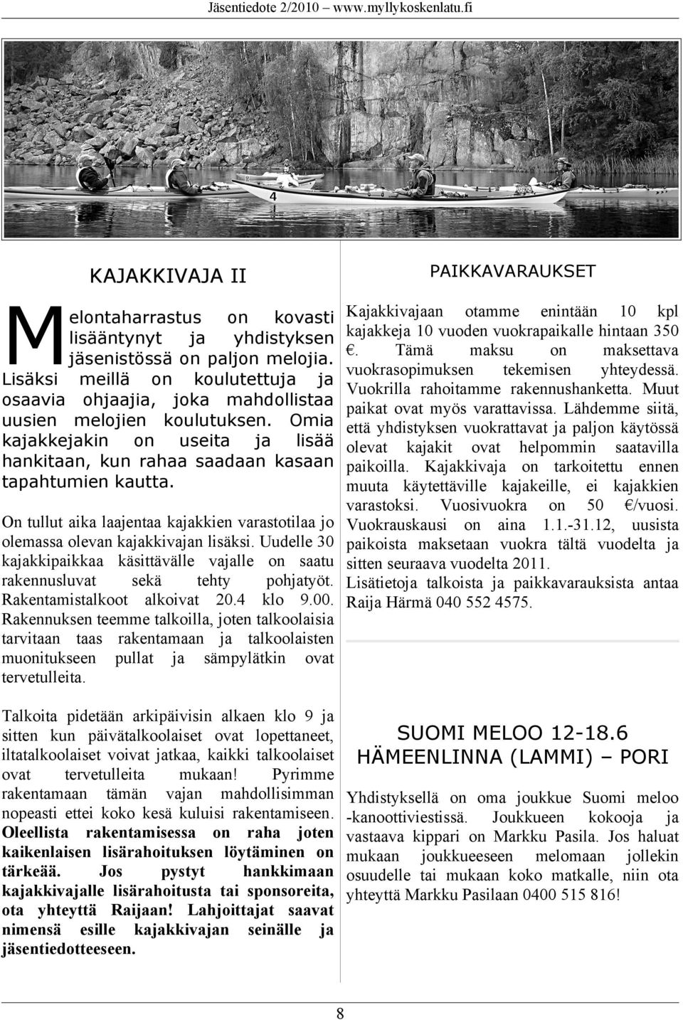 Kajakkivajaan otamme enintään 10 kpl kajakkeja 10 vuoden vuokrapaikalle hintaan 350. Tämä maksu on maksettava vuokrasopimuksen tekemisen yhteydessä. Vuokrilla rahoitamme rakennushanketta.