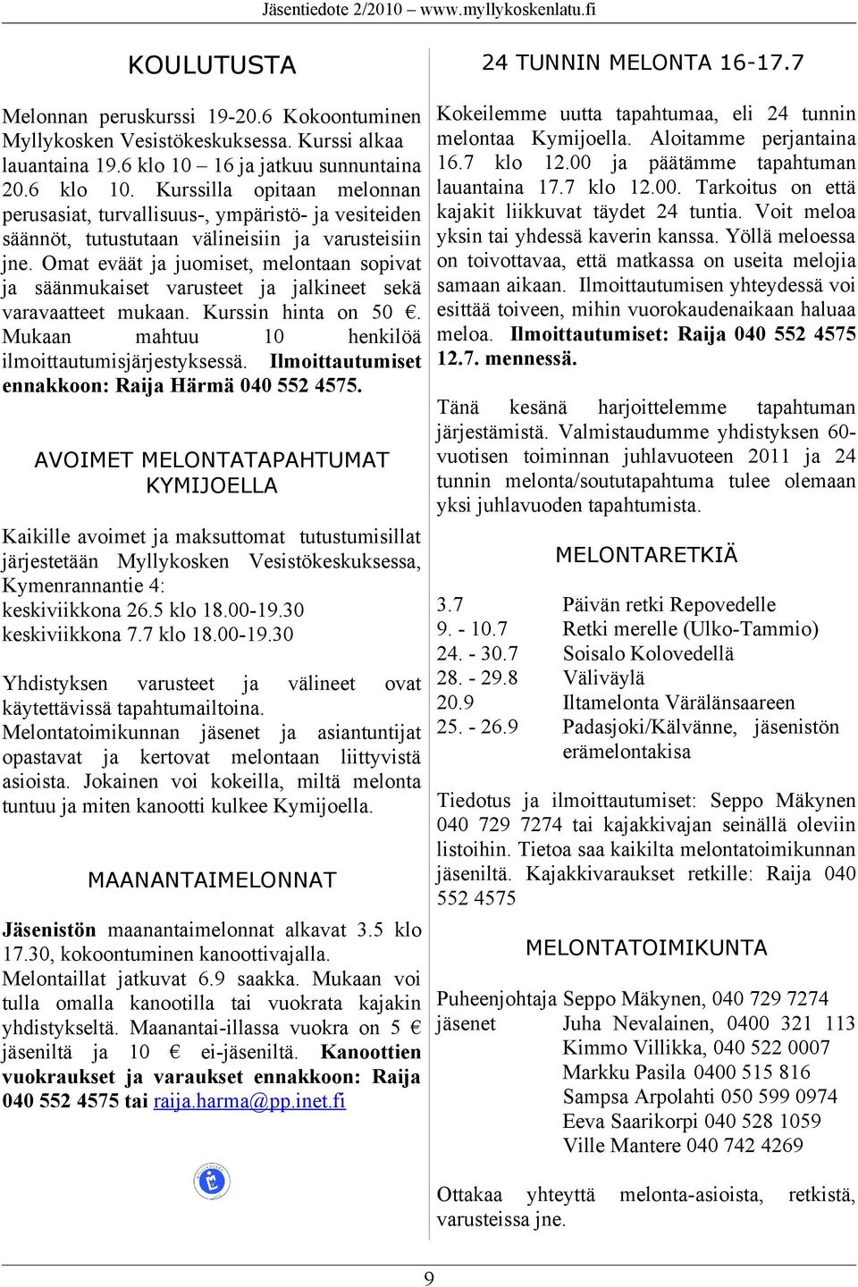 Omat eväät ja juomiset, melontaan sopivat ja säänmukaiset varusteet ja jalkineet sekä varavaatteet mukaan. Kurssin hinta on 50. Mukaan mahtuu 10 henkilöä ilmoittautumisjärjestyksessä.