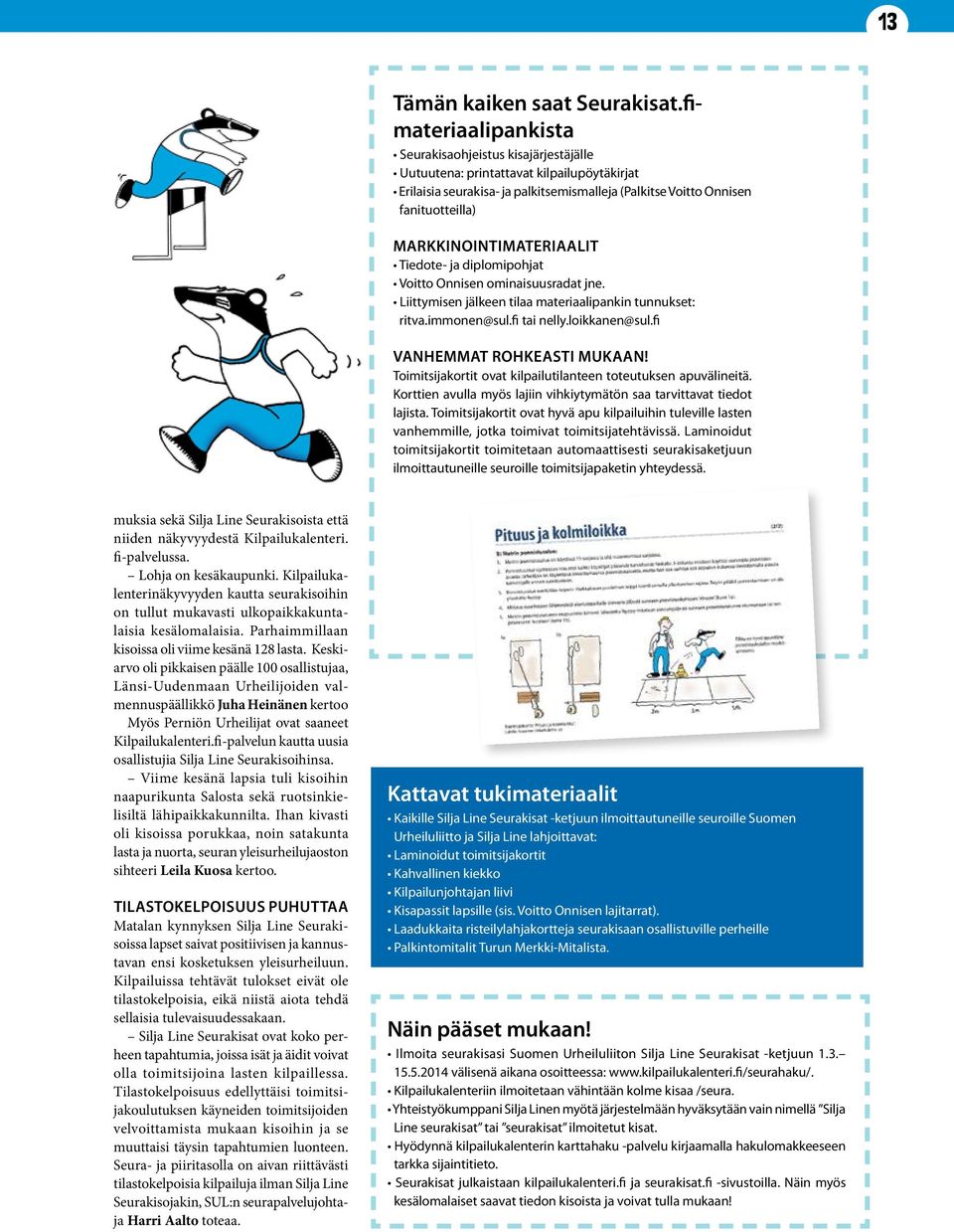 MARKKINOINTIMATERIAALIT Tiedote- ja diplomipohjat Voitto Onnisen ominaisuusradat jne. Liittymisen jälkeen tilaa materiaalipankin tunnukset: ritva.immonen@sul.fi tai nelly.loikkanen@sul.