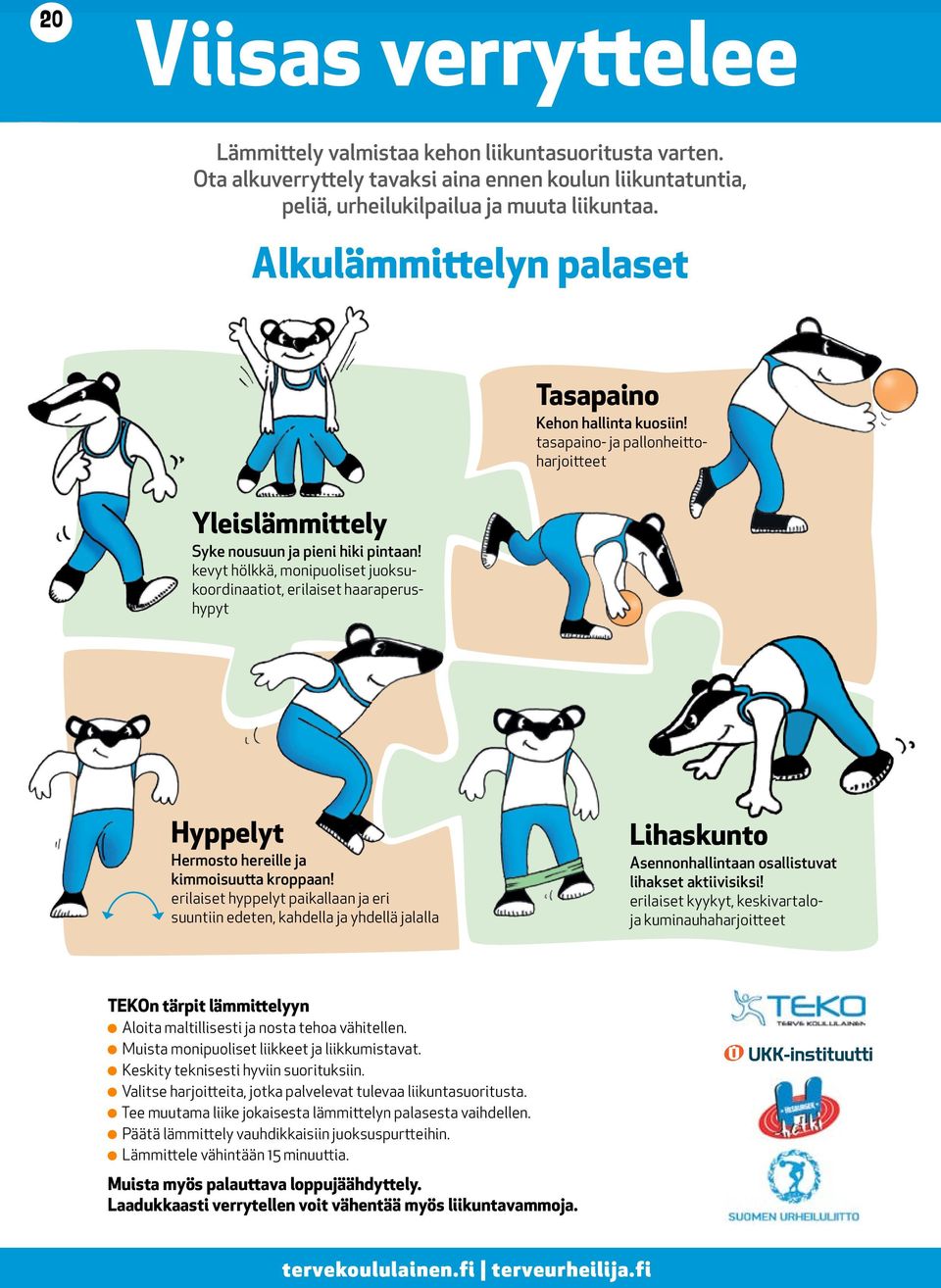 kevyt hölkkä, monipuoliset juoksukoordinaatiot, erilaiset haaraperushypyt Hyppelyt Hermosto hereille ja kimmoisuutta kroppaan!