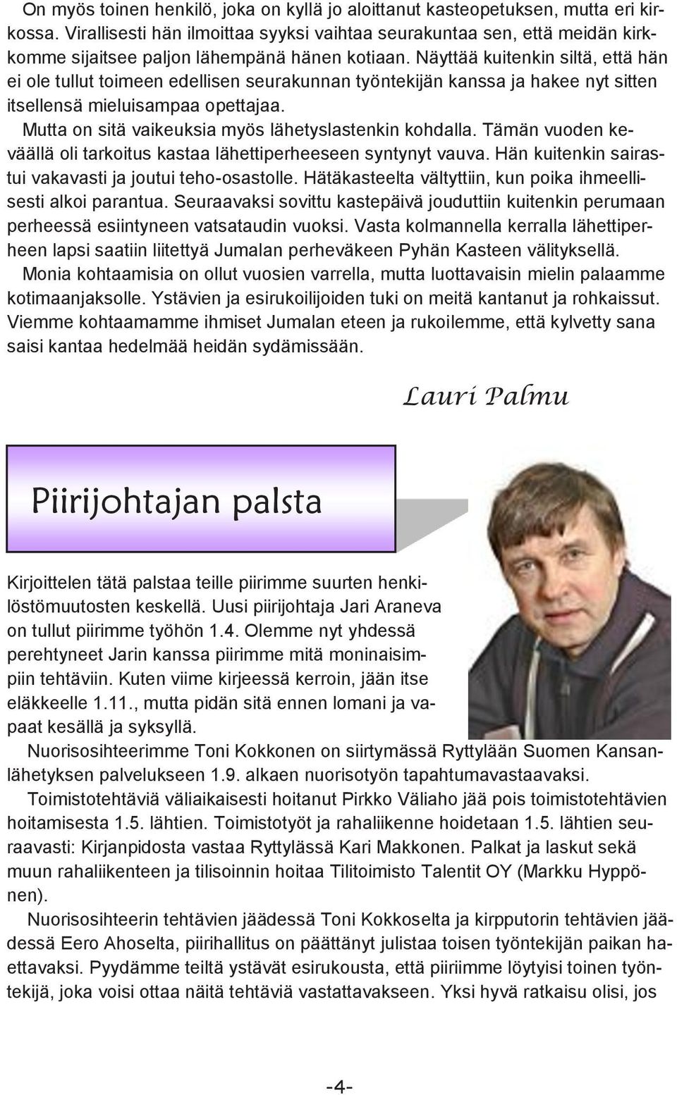 Näyttää kuitenkin siltä, että hän ei ole tullut toimeen edellisen seurakunnan työntekijän kanssa ja hakee nyt sitten itsellensä mieluisampaa opettajaa.