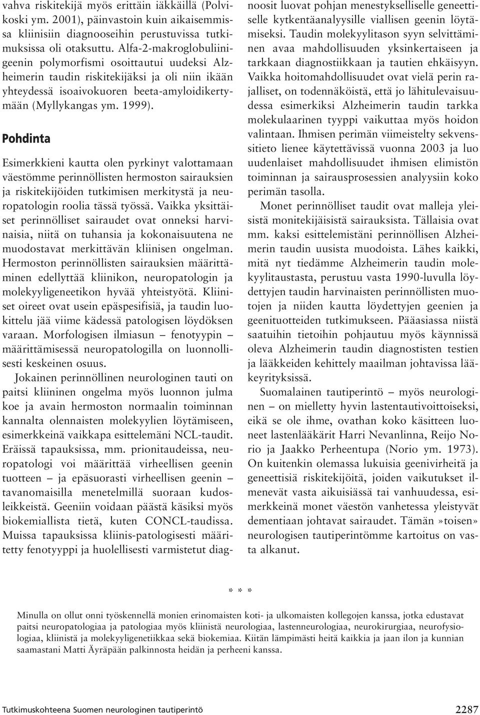 Pohdinta Esimerkkieni kautta olen pyrkinyt valottamaan väestömme perinnöllisten hermoston sairauksien ja riskitekijöiden tutkimisen merkitystä ja neuropatologin roolia tässä työssä.