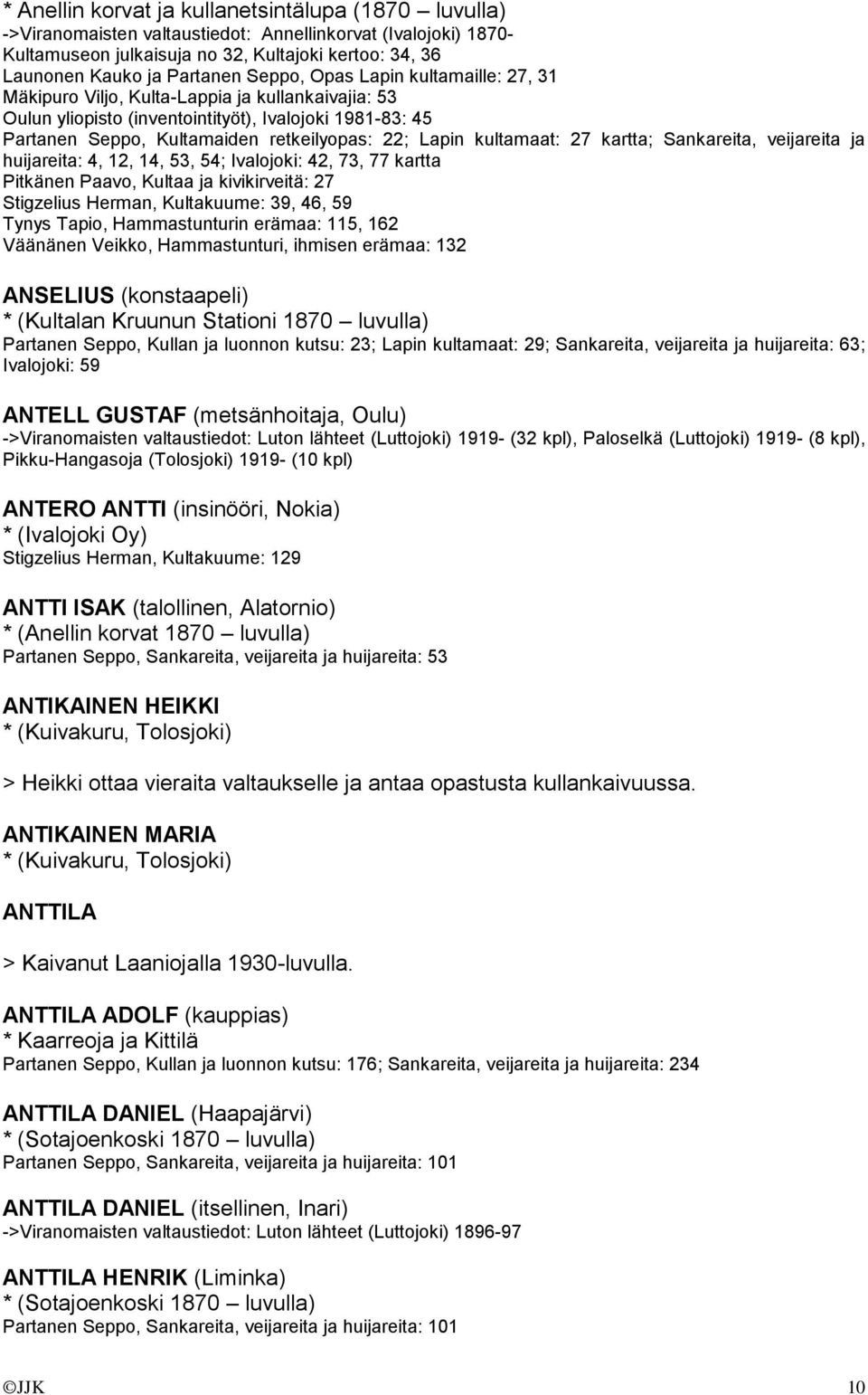 kultamaat: 27 kartta; Sankareita, veijareita ja huijareita: 4, 12, 14, 53, 54; Ivalojoki: 42, 73, 77 kartta Pitkänen Paavo, Kultaa ja kivikirveitä: 27 Stigzelius Herman, Kultakuume: 39, 46, 59 Tynys