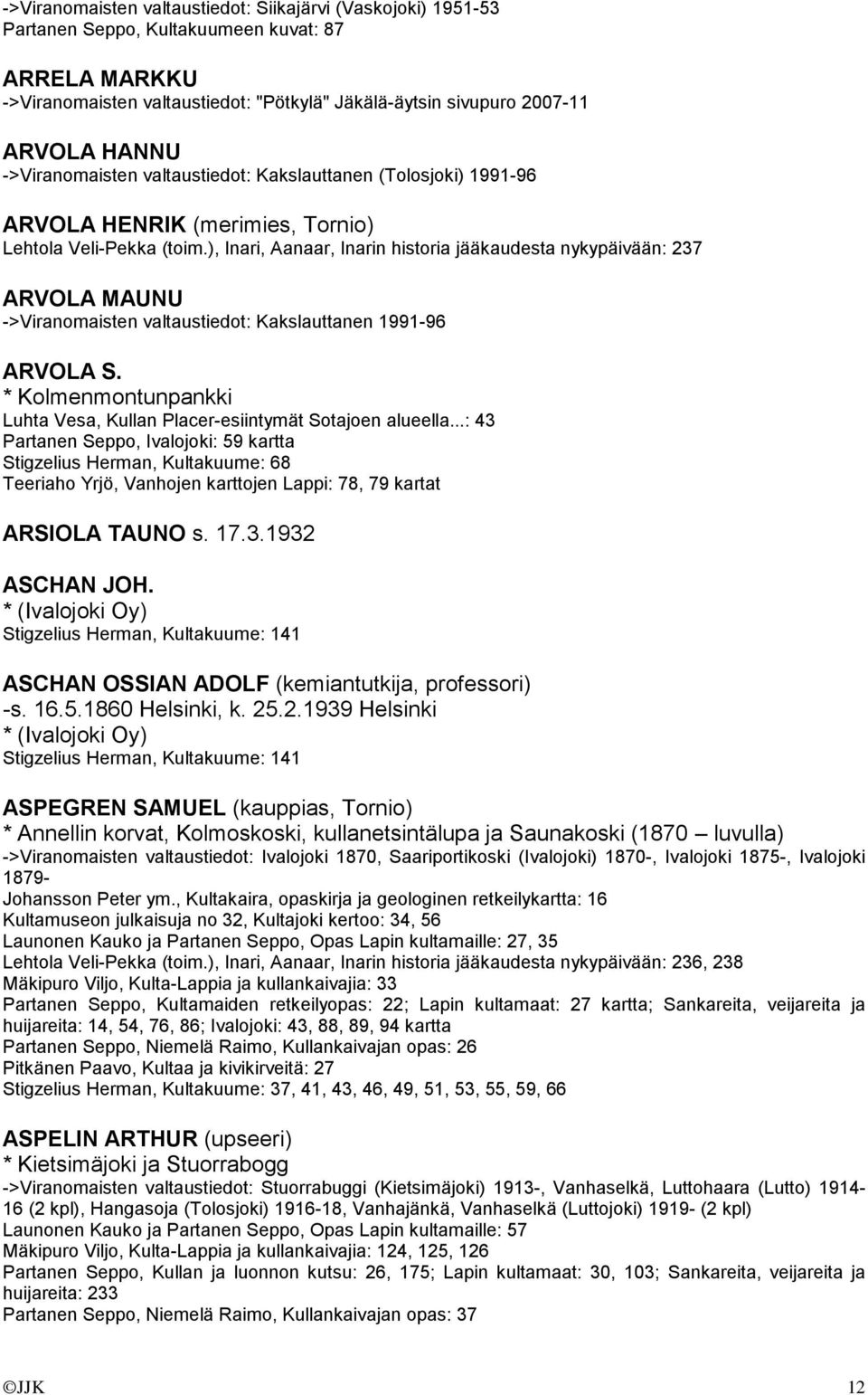 ), Inari, Aanaar, Inarin historia jääkaudesta nykypäivään: 237 ARVOLA MAUNU ->Viranomaisten valtaustiedot: Kakslauttanen 1991-96 ARVOLA S.