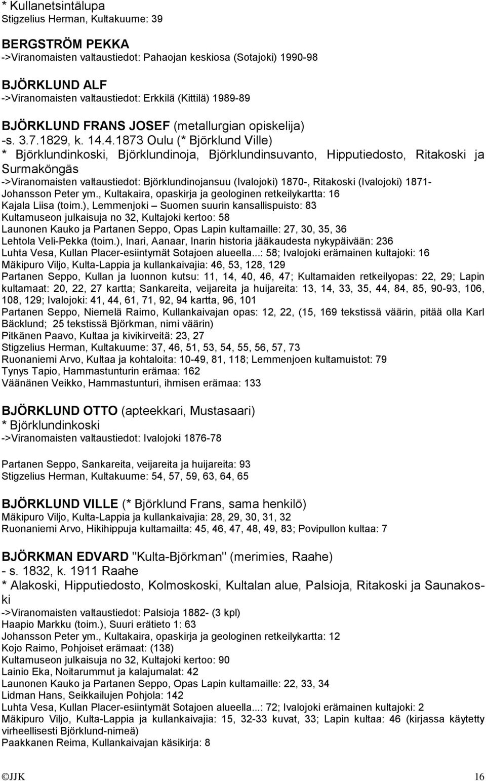 4.1873 Oulu (* Björklund Ville) * Björklundinkoski, Björklundinoja, Björklundinsuvanto, Hipputiedosto, Ritakoski ja Surmaköngäs ->Viranomaisten valtaustiedot: Björklundinojansuu (Ivalojoki) 1870-,