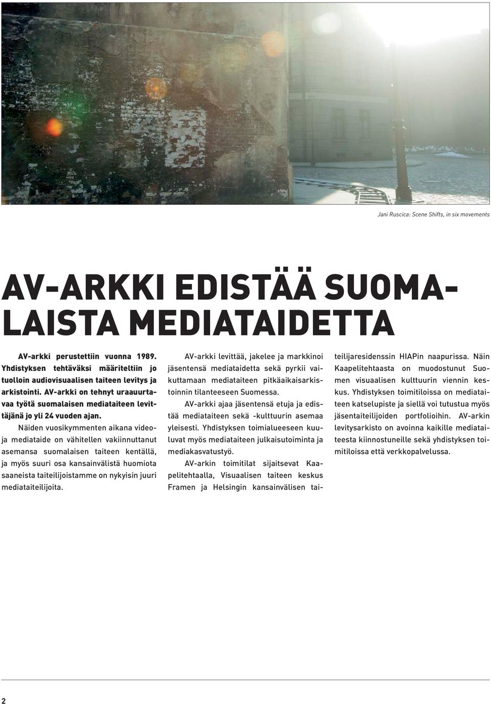 Näiden vuosikymmenten aikana videoja mediataide on vähitellen vakiinnuttanut asemansa suomalaisen taiteen kentällä, ja myös suuri osa kansainvälistä huomiota saaneista taiteilijoistamme on nykyisin