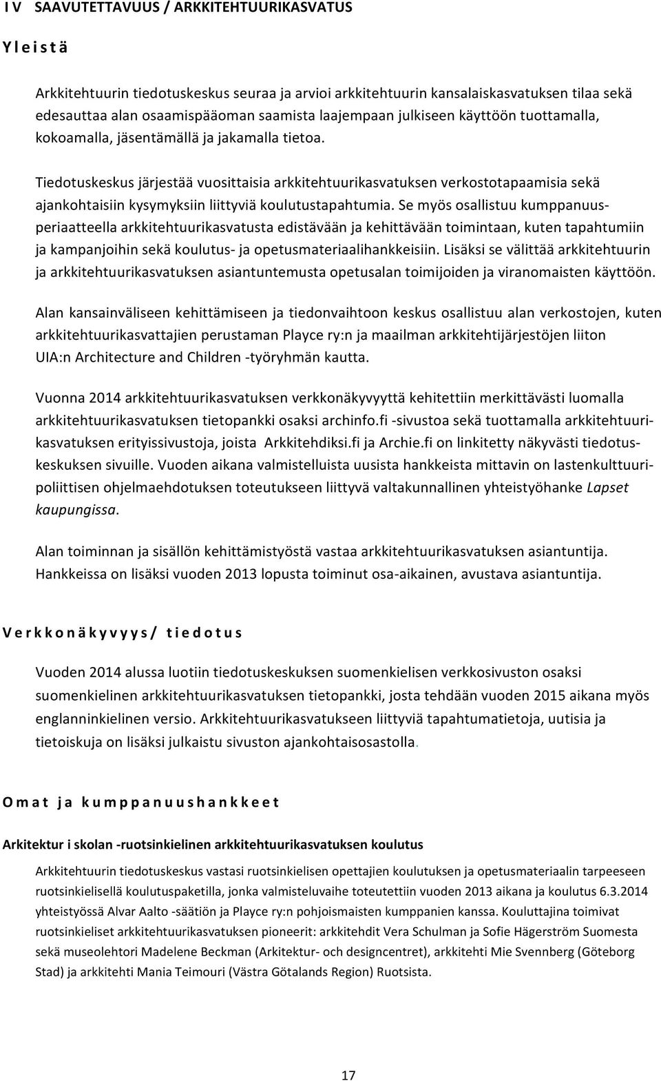 Tiedotuskeskus järjestää vuosittaisia arkkitehtuurikasvatuksen verkostotapaamisia sekä ajankohtaisiin kysymyksiin liittyviä koulutustapahtumia.