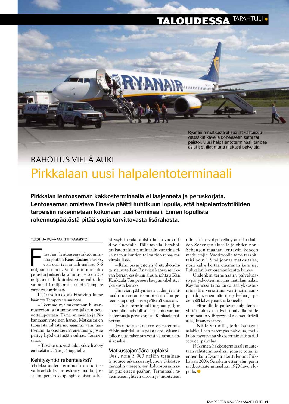 Lentoaseman omistava Finavia päätti huhtikuun lopulla, että halpalentoyhtiöiden tarpeisiin rakennetaan kokonaan uusi terminaali.