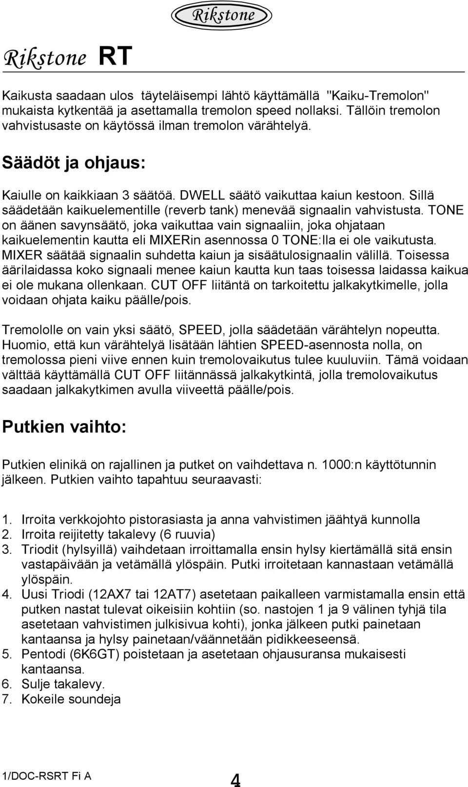 TONE on äänen savynsäätö, joka vaikuttaa vain signaaliin, joka ohjataan kaikuelementin kautta eli MIXERin asennossa 0 TONE:lla ei ole vaikutusta.