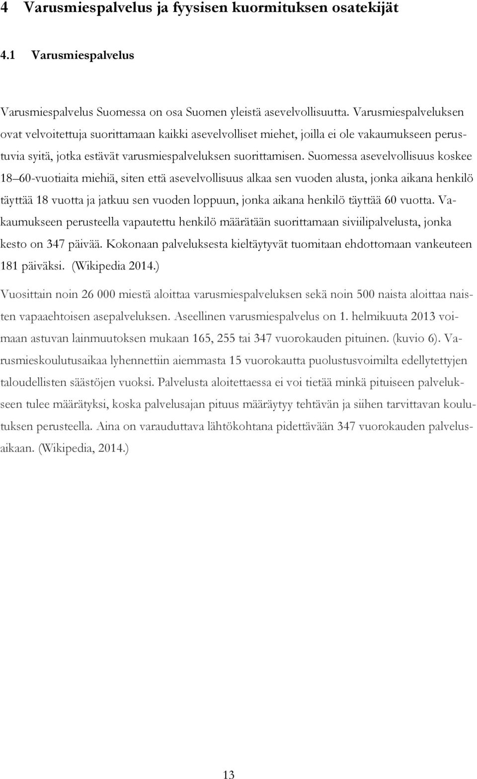 Suomessa asevelvollisuus koskee 18 60-vuotiaita miehiä, siten että asevelvollisuus alkaa sen vuoden alusta, jonka aikana henkilö täyttää 18 vuotta ja jatkuu sen vuoden loppuun, jonka aikana henkilö