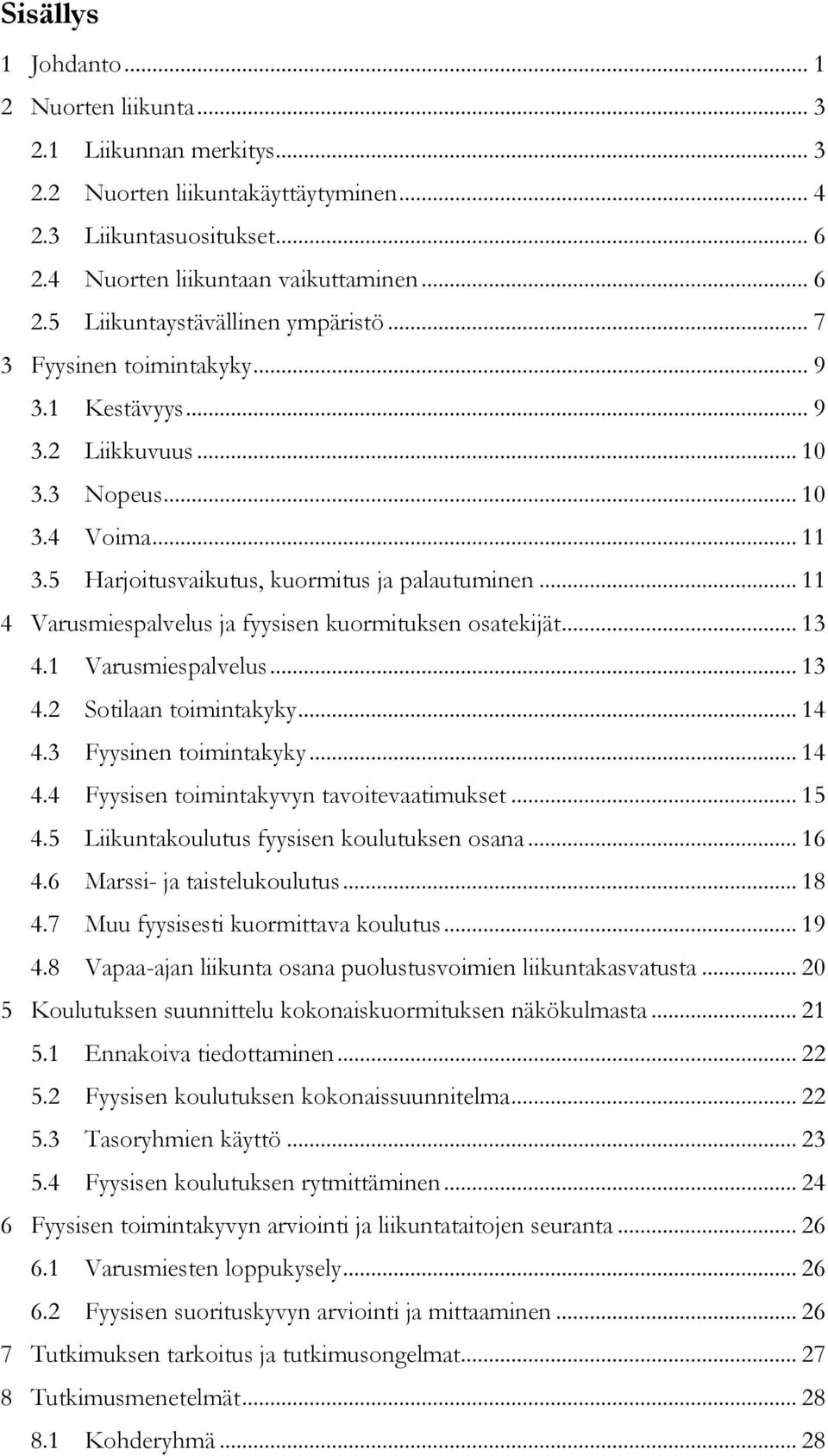 .. 11 4 Varusmiespalvelus ja fyysisen kuormituksen osatekijät... 13 4.1 Varusmiespalvelus... 13 4.2 Sotilaan toimintakyky... 14 4.3 Fyysinen toimintakyky... 14 4.4 Fyysisen toimintakyvyn tavoitevaatimukset.