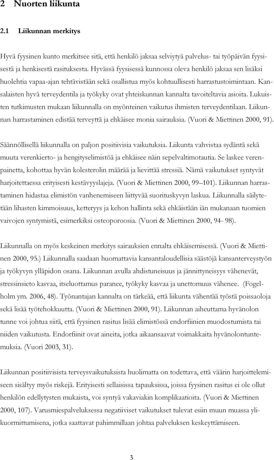 Kansalaisten hyvä terveydentila ja työkyky ovat yhteiskunnan kannalta tavoiteltavia asioita. Lukuisten tutkimusten mukaan liikunnalla on myönteinen vaikutus ihmisten terveydentilaan.