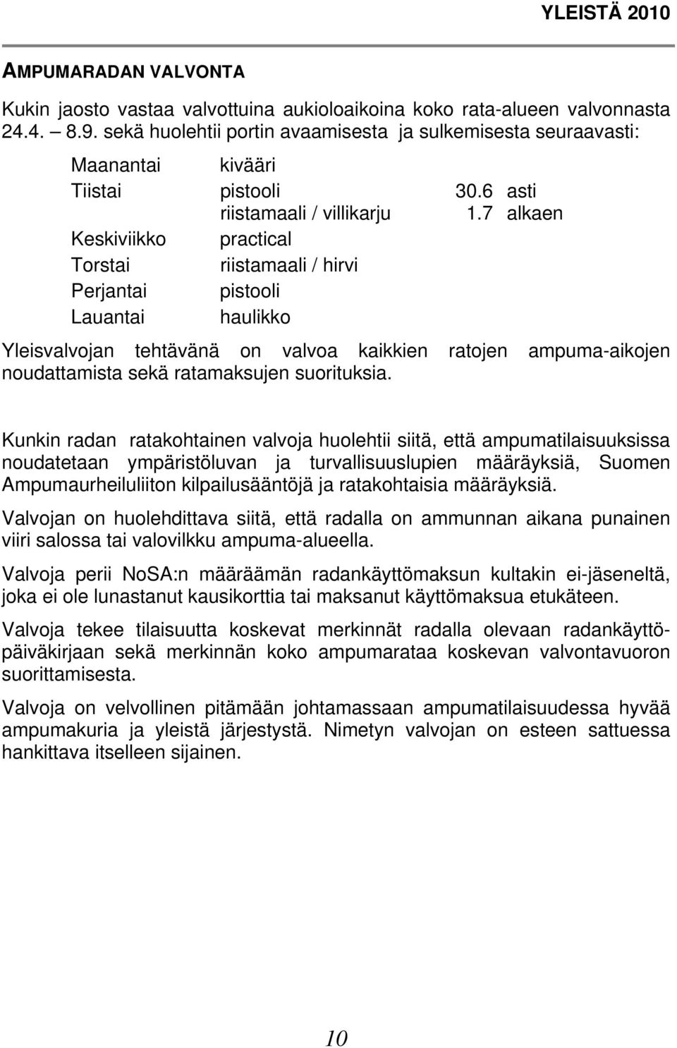 7 alkaen Keskiviikko practical Torstai riistamaali / hirvi Perjantai pistooli Lauantai haulikko Yleisvalvojan tehtävänä on valvoa kaikkien ratojen ampuma-aikojen noudattamista sekä ratamaksujen