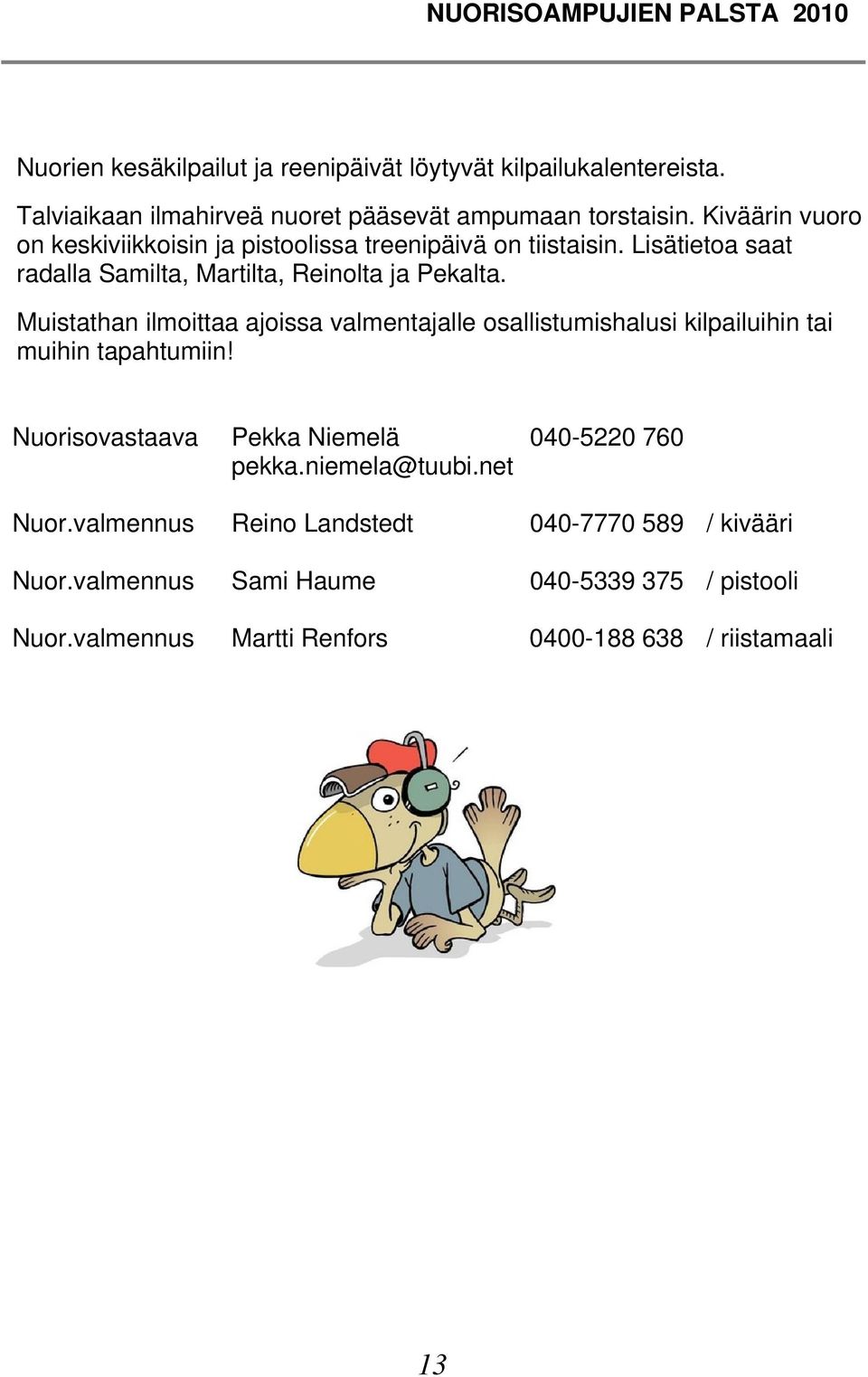 Muistathan ilmoittaa ajoissa valmentajalle osallistumishalusi kilpailuihin tai muihin tapahtumiin! Nuorisovastaava Pekka Niemelä 040-5220 760 pekka.