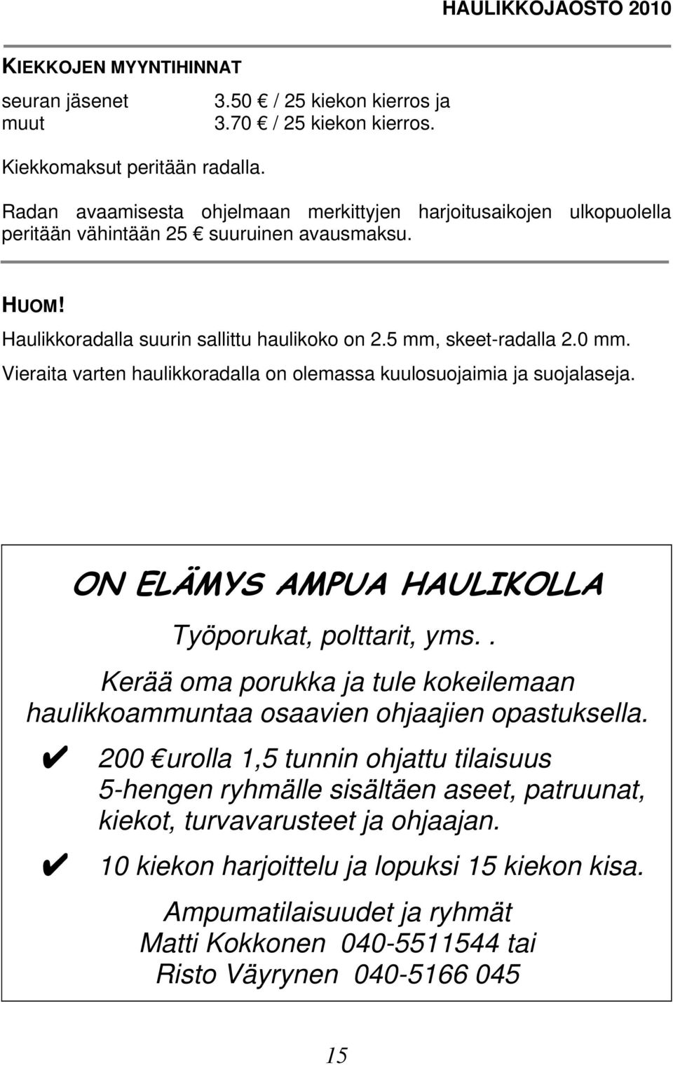 Vieraita varten haulikkoradalla on olemassa kuulosuojaimia ja suojalaseja. ON ELÄMYS AMPUA HAULIKOLLA Työporukat, polttarit, yms.