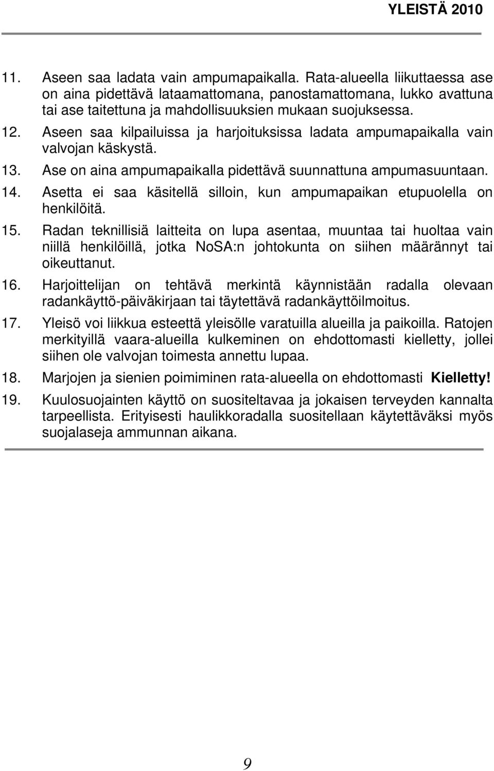 Aseen saa kilpailuissa ja harjoituksissa ladata ampumapaikalla vain valvojan käskystä. 13. Ase on aina ampumapaikalla pidettävä suunnattuna ampumasuuntaan. 14.