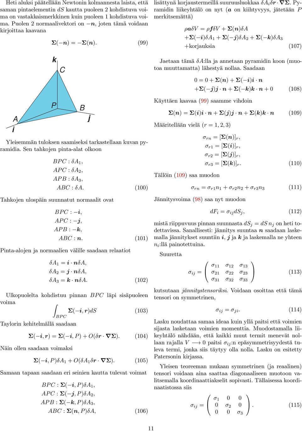 Pyamidin liikeyhtälö on nyt (a on kiihtyvyys, jätetään P mekitsemättä) ρaδv = ρfδv + Σ(n)δA +Σ( i)δa 1 + Σ( j)δa 2 + Σ( k)δa 3 +kojauksia (107) k C Jaetaan tämä δa:lla ja annetaan pyamidin koon