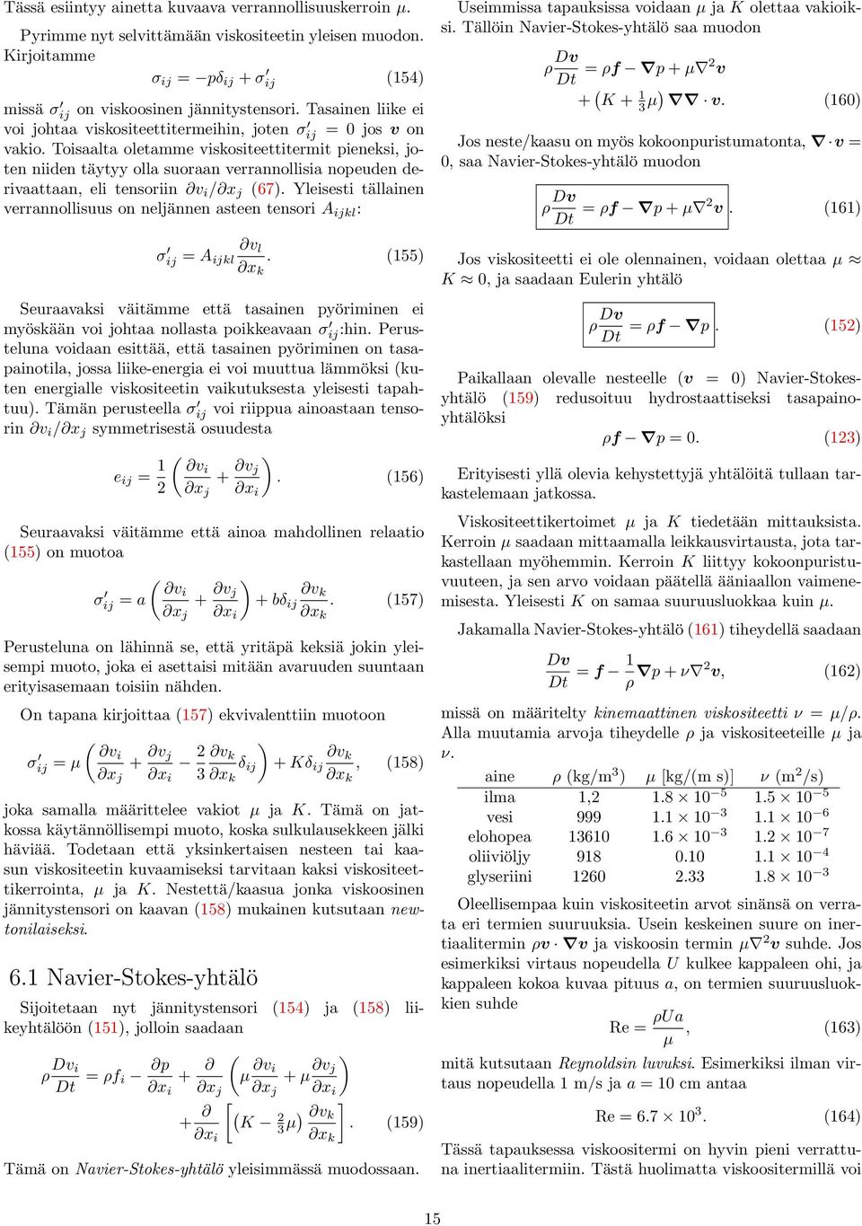 Toisaalta oletamme viskositeettitemit pieneksi, joten niiden täytyy olla suoaan veannollisia nopeuden deivaattaan, eli tensoiin v i / x j (67).