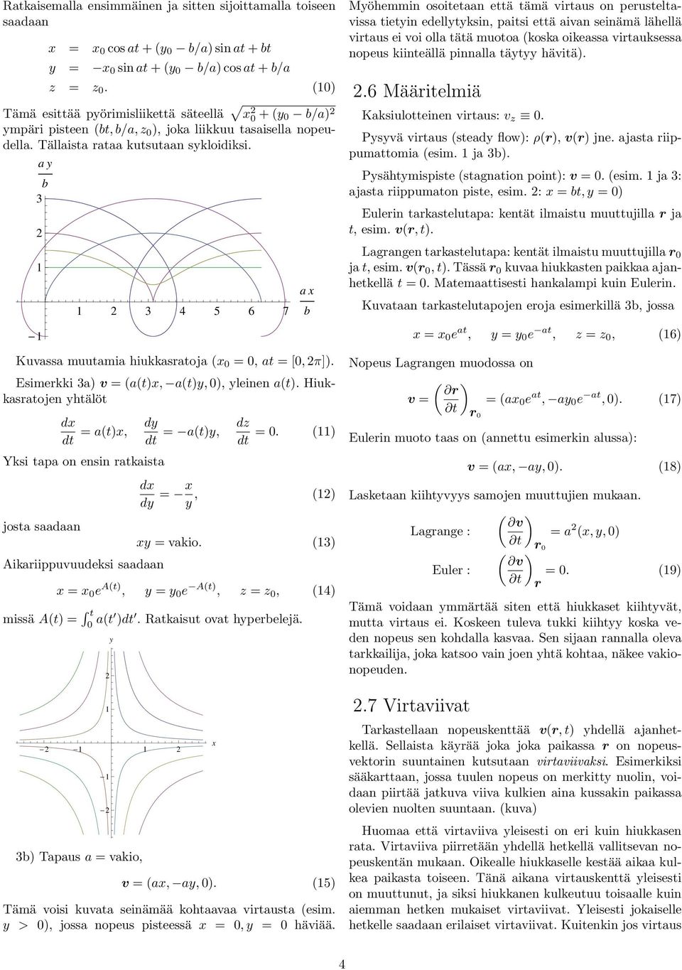 b 3 2 1 1 a y 1 2 3 4 5 6 7 Kuvassa muutamia hiukkasatoja (x 0 = 0, at = [0, 2π]). Esimekki 3a) v = (a(t)x, a(t)y, 0), yleinen a(t).