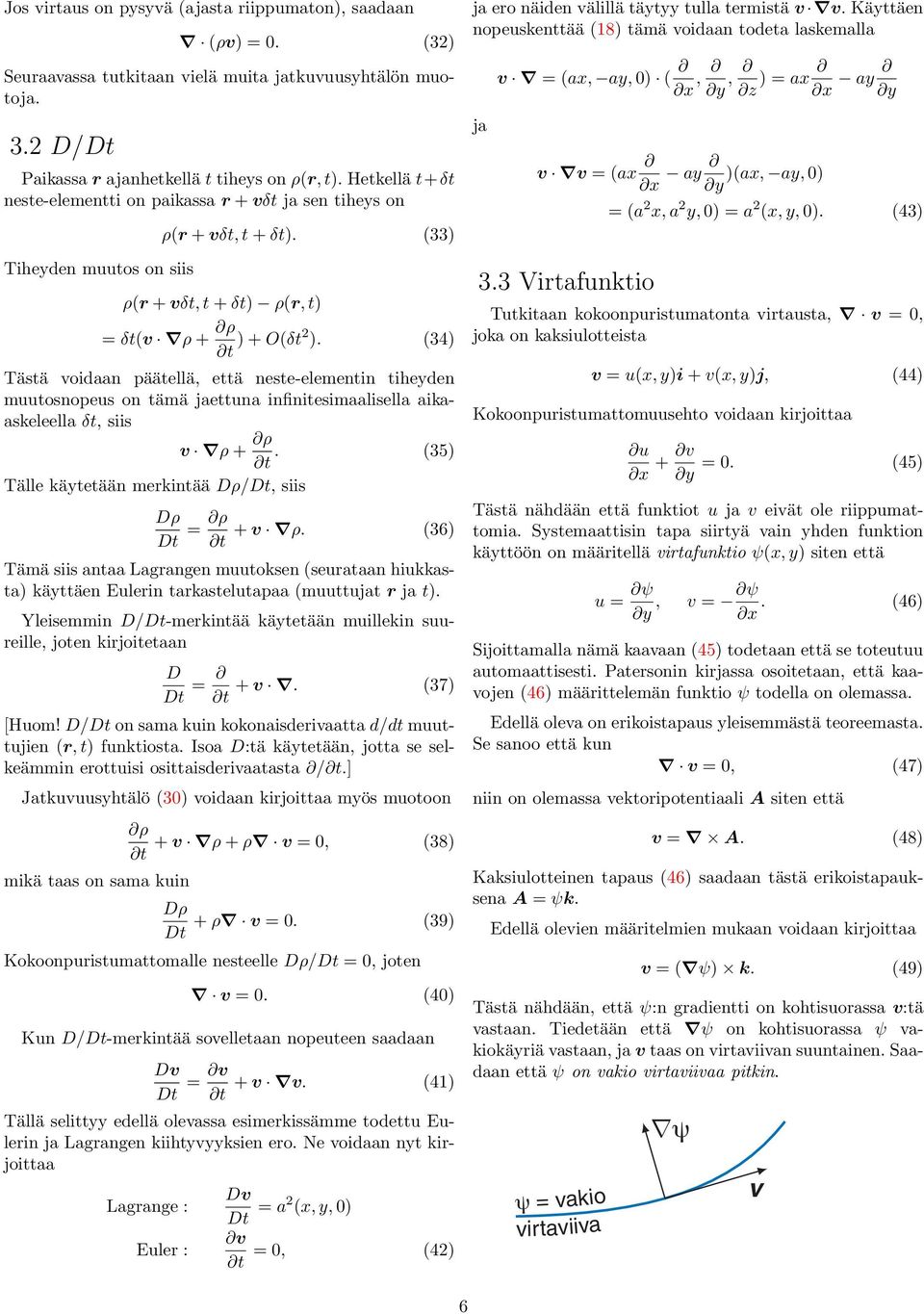 (34) Tästä voidaan päätellä, että neste-elementin tiheyden muutosnopeus on tämä jaettuna infinitesimaalisella aikaaskeleella δt, siis v ρ + ρ t.