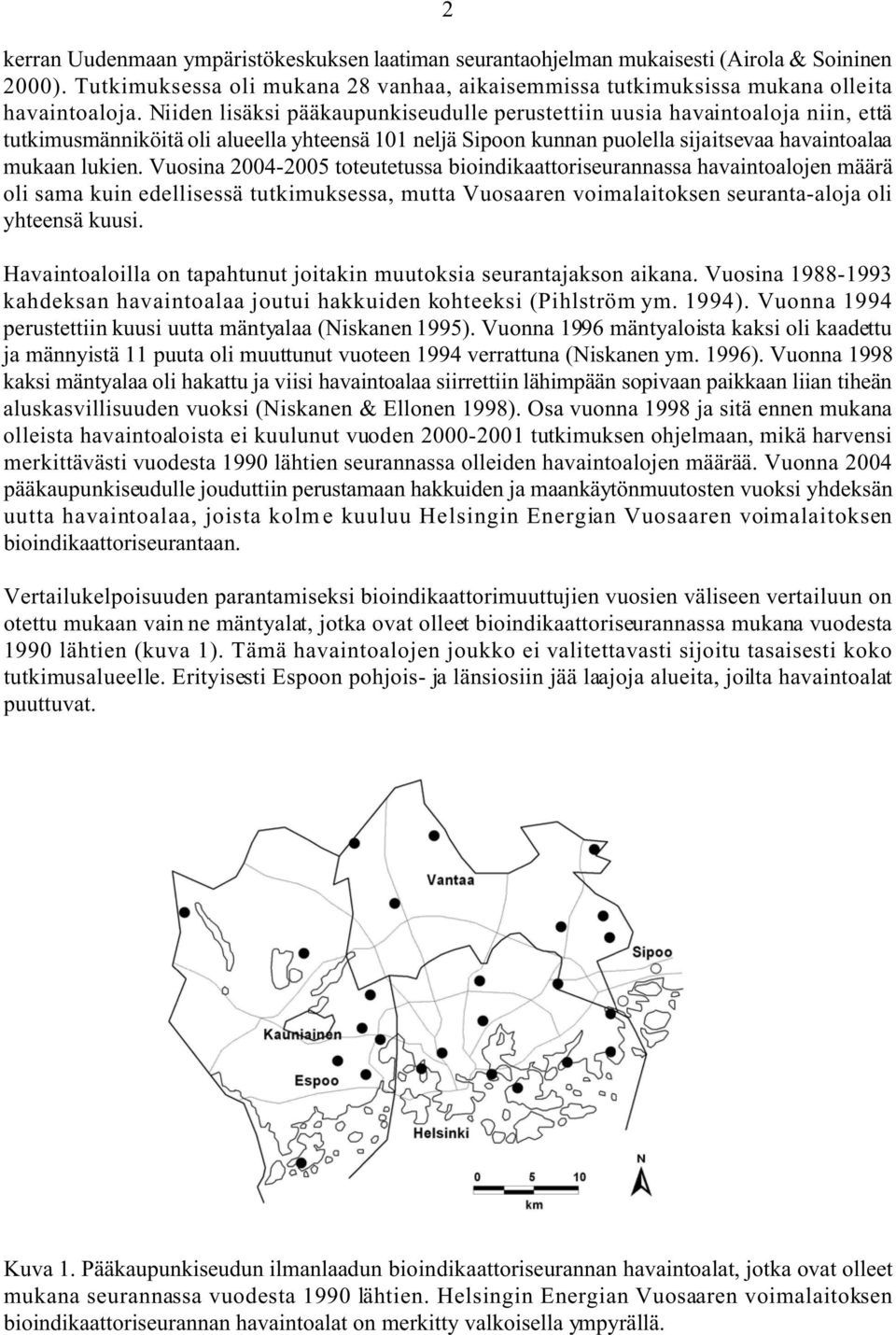 Vuosina 2004-2005 toteutetussa bioindikaattoriseurannassa havaintoalojen määrä oli sama kuin edellisessä tutkimuksessa, mutta Vuosaaren voimalaitoksen seuranta-aloja oli yhteensä kuusi.