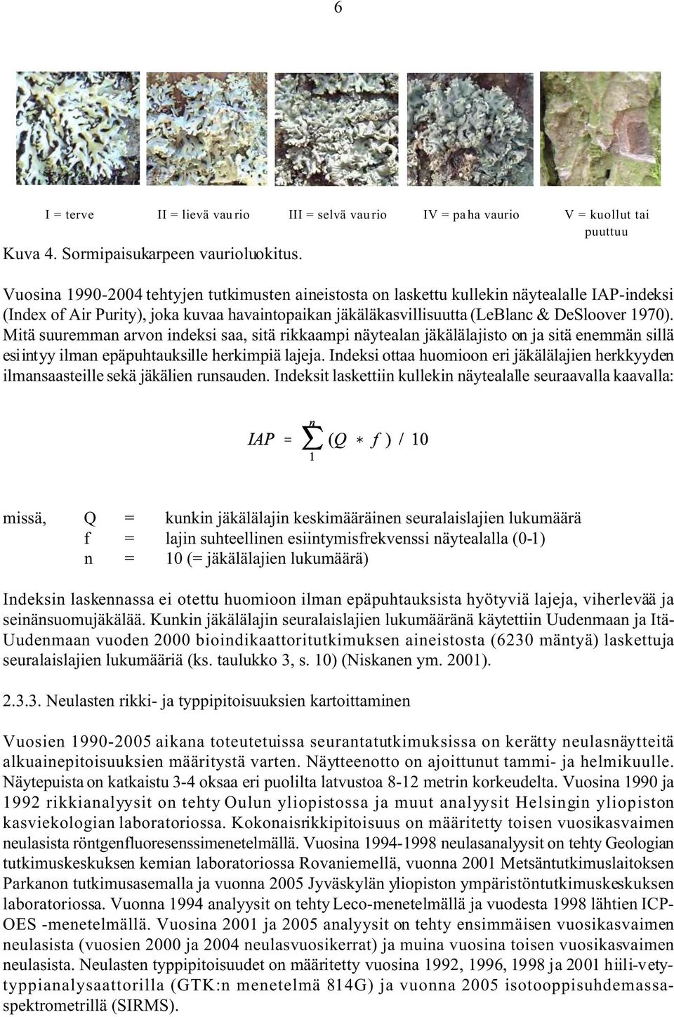 Mitä suuremman arvon indeksi saa, sitä rikkaampi näytealan jäkälälajisto on ja sitä enemmän sillä esiintyy ilman epäpuhtauksille herkimpiä lajeja.