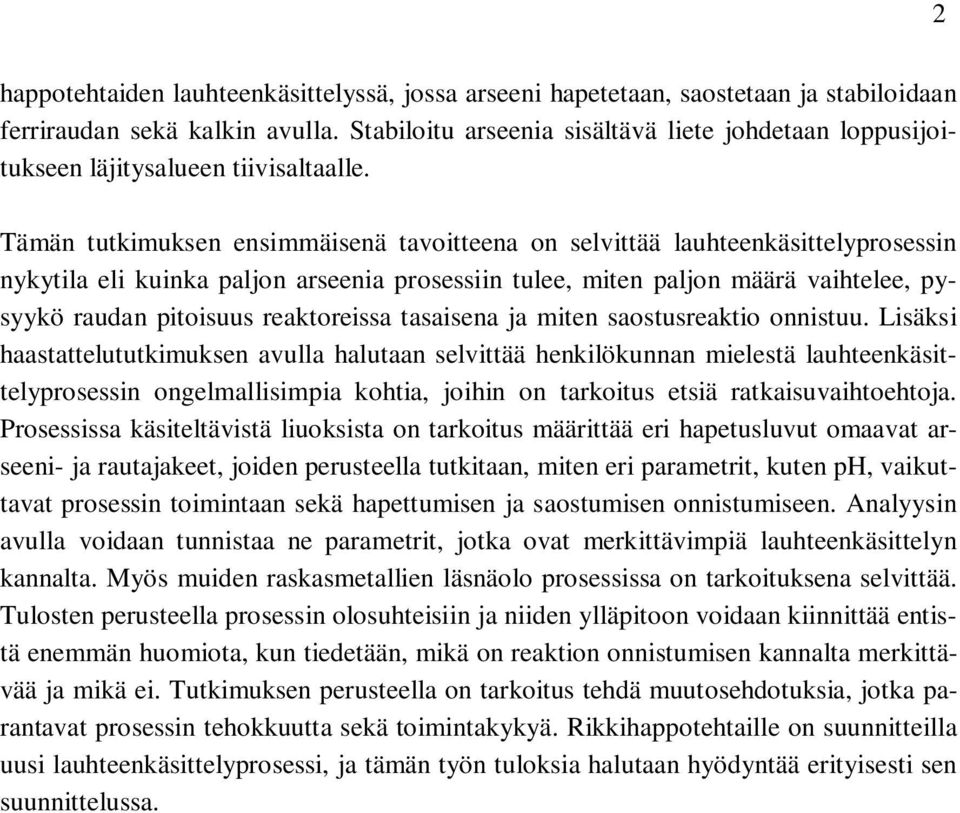 Tämän tutkimuksen ensimmäisenä tavoitteena on selvittää lauhteenkäsittelyprosessin nykytila eli kuinka paljon arseenia prosessiin tulee, miten paljon määrä vaihtelee, pysyykö raudan pitoisuus