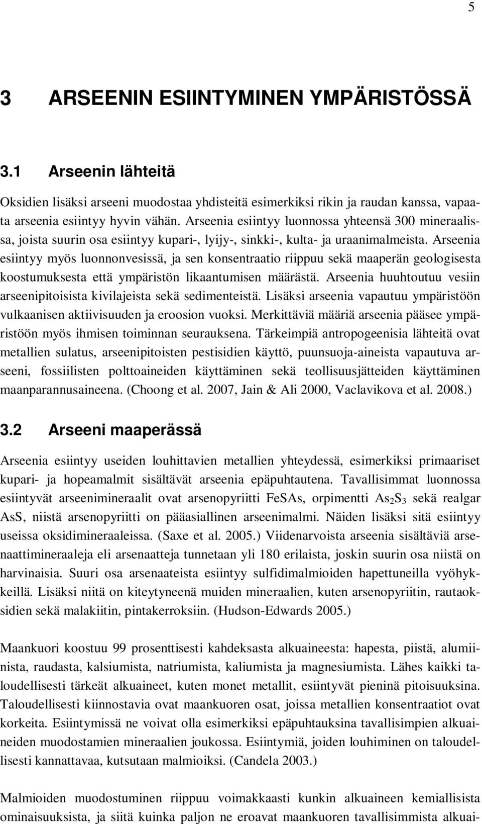 Arseenia esiintyy myös luonnonvesissä, ja sen konsentraatio riippuu sekä maaperän geologisesta koostumuksesta että ympäristön likaantumisen määrästä.