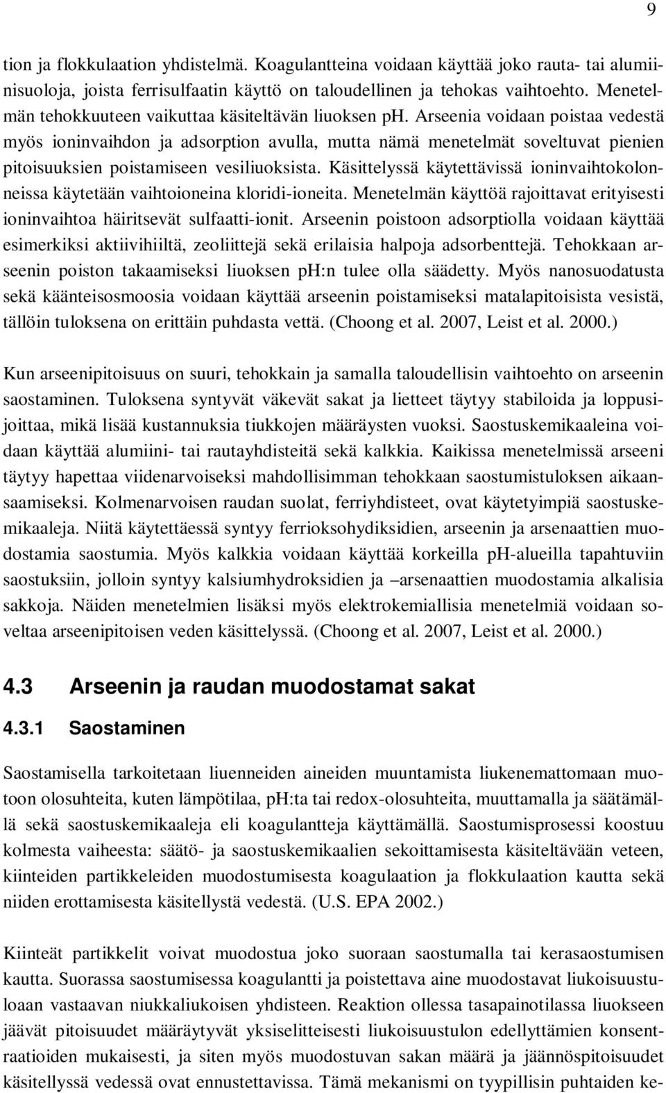 Arseenia voidaan poistaa vedestä myös ioninvaihdon ja adsorption avulla, mutta nämä menetelmät soveltuvat pienien pitoisuuksien poistamiseen vesiliuoksista.