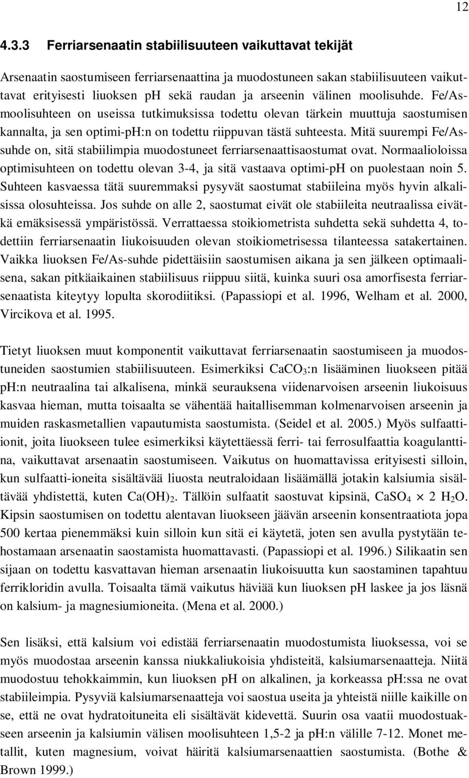 välinen moolisuhde. Fe/Asmoolisuhteen on useissa tutkimuksissa todettu olevan tärkein muuttuja saostumisen kannalta, ja sen optimi-ph:n on todettu riippuvan tästä suhteesta.