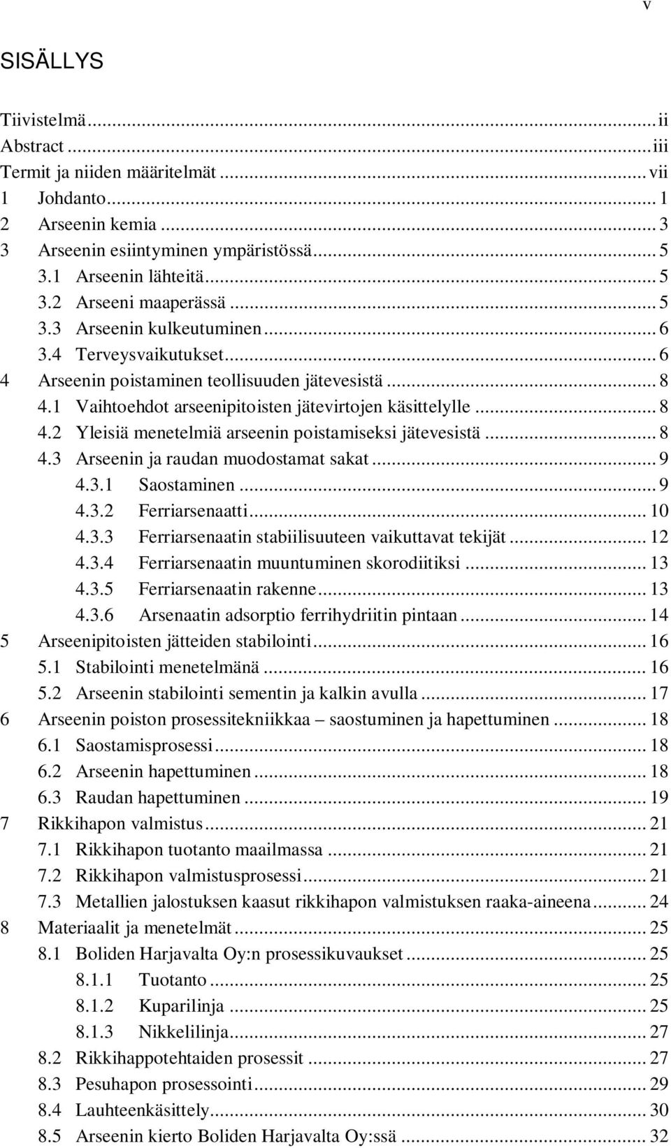 .. 8 4.3 Arseenin ja raudan muodostamat sakat... 9 4.3.1 Saostaminen... 9 4.3.2 Ferriarsenaatti... 10 4.3.3 Ferriarsenaatin stabiilisuuteen vaikuttavat tekijät... 12 4.3.4 Ferriarsenaatin muuntuminen skorodiitiksi.