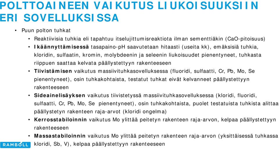 Tiivistämisen vaikutus massiivituhkasovelluksessa (fluoridi, sulfaatti, Cr, Pb, Mo, Se pienentyneet), osin tuhkakohtaista, testatut tuhkat eivät kelvanneet päällystettyyn rakenteeseen