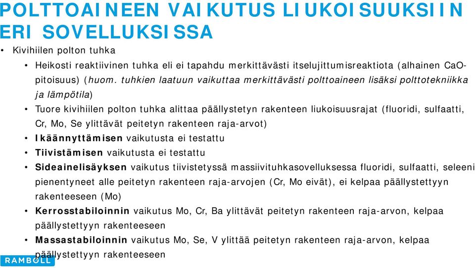 Se ylittävät peitetyn rakenteen raja-arvot) Ikäännyttämisen vaikutusta ei testattu Tiivistämisen vaikutusta ei testattu Sideainelisäyksen vaikutus tiivistetyssä massiivituhkasovelluksessa fluoridi,