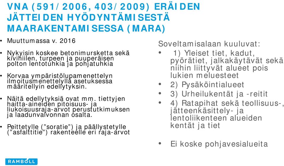 edellytyksin. Näitä edellytyksiä ovat mm. tiettyjen haitta-aineiden pitoisuus- ja liukoisuusraja-arvot perustutkimuksen ja laadunvalvonnan osalta.