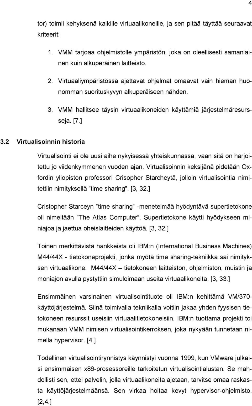 2 Virtualisoinnin historia Virtualisointi ei ole uusi aihe nykyisessä yhteiskunnassa, vaan sitä on harjoitettu jo viidenkymmenen vuoden ajan.