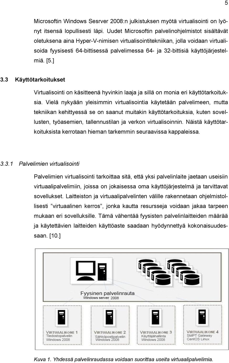 käyttöjärjestelmiä. [5.] 3.3 Käyttötarkoitukset Virtualisointi on käsitteenä hyvinkin laaja ja sillä on monia eri käyttötarkoituksia.