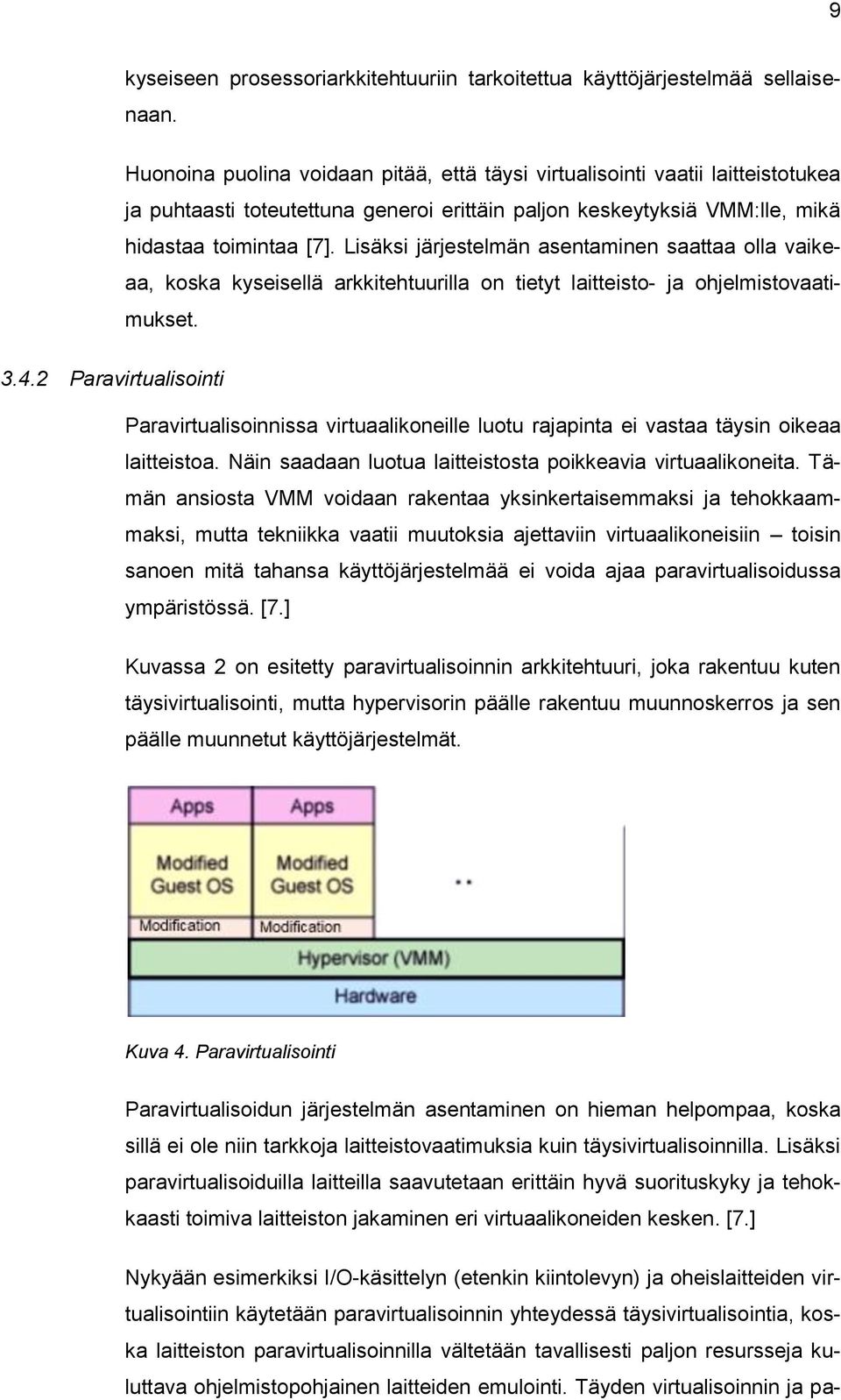 Lisäksi järjestelmän asentaminen saattaa olla vaikeaa, koska kyseisellä arkkitehtuurilla on tietyt laitteisto- ja ohjelmistovaatimukset. 3.4.