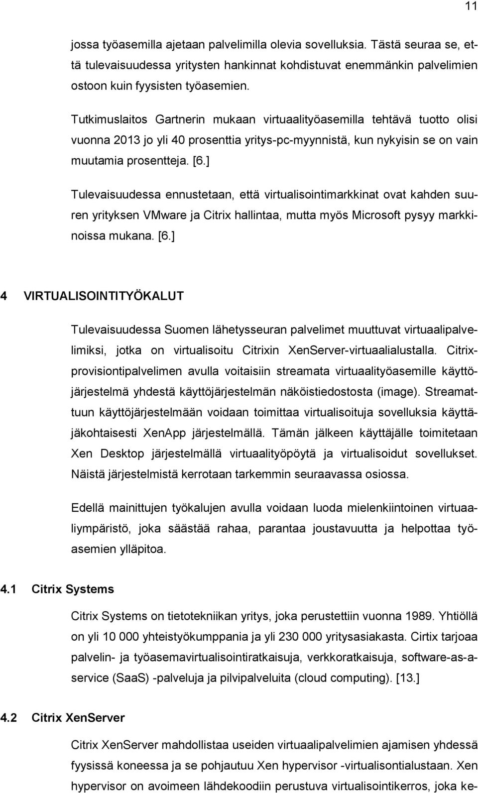 ] Tulevaisuudessa ennustetaan, että virtualisointimarkkinat ovat kahden suuren yrityksen VMware ja Citrix hallintaa, mutta myös Microsoft pysyy markkinoissa mukana. [6.