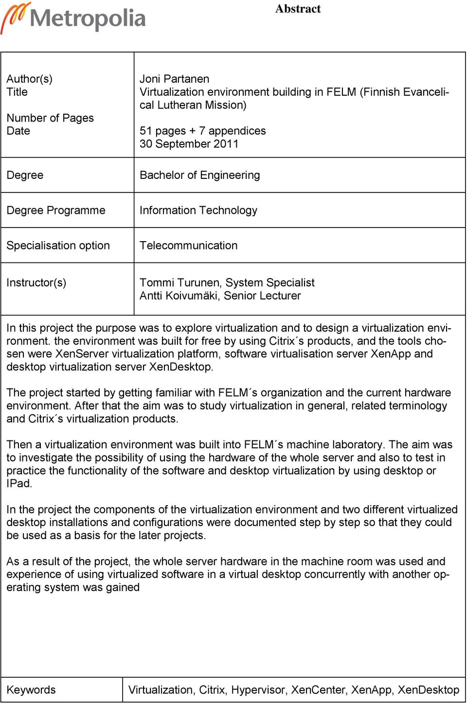 the purpose was to explore virtualization and to design a virtualization environment.