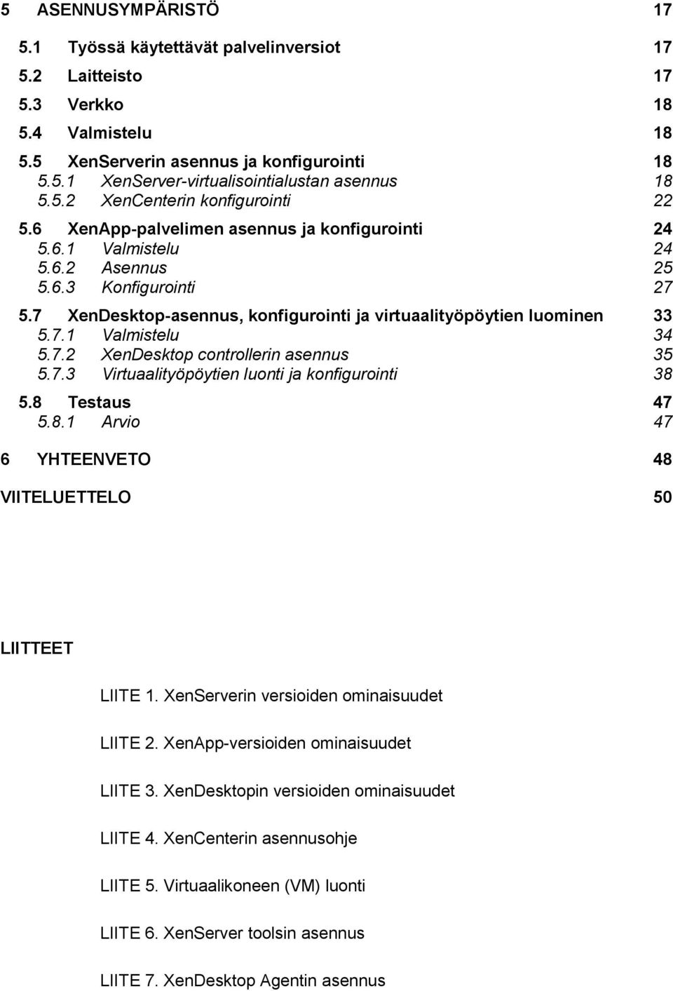 7 XenDesktop-asennus, konfigurointi ja virtuaalityöpöytien luominen 33 5.7.1 Valmistelu 34 5.7.2 XenDesktop controllerin asennus 35 5.7.3 Virtuaalityöpöytien luonti ja konfigurointi 38 5.