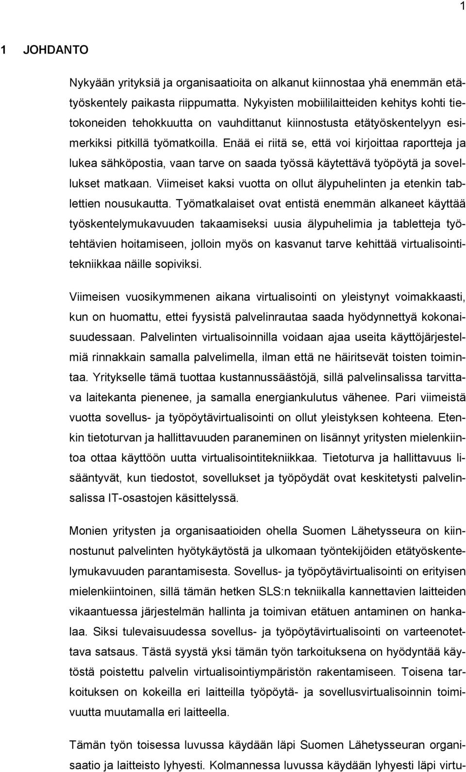 Enää ei riitä se, että voi kirjoittaa raportteja ja lukea sähköpostia, vaan tarve on saada työssä käytettävä työpöytä ja sovellukset matkaan.