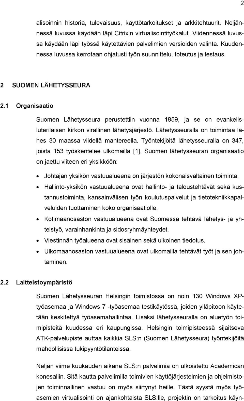 1 Organisaatio Suomen Lähetysseura perustettiin vuonna 1859, ja se on evankelisluterilaisen kirkon virallinen lähetysjärjestö. Lähetysseuralla on toimintaa lähes 30 maassa viidellä mantereella.