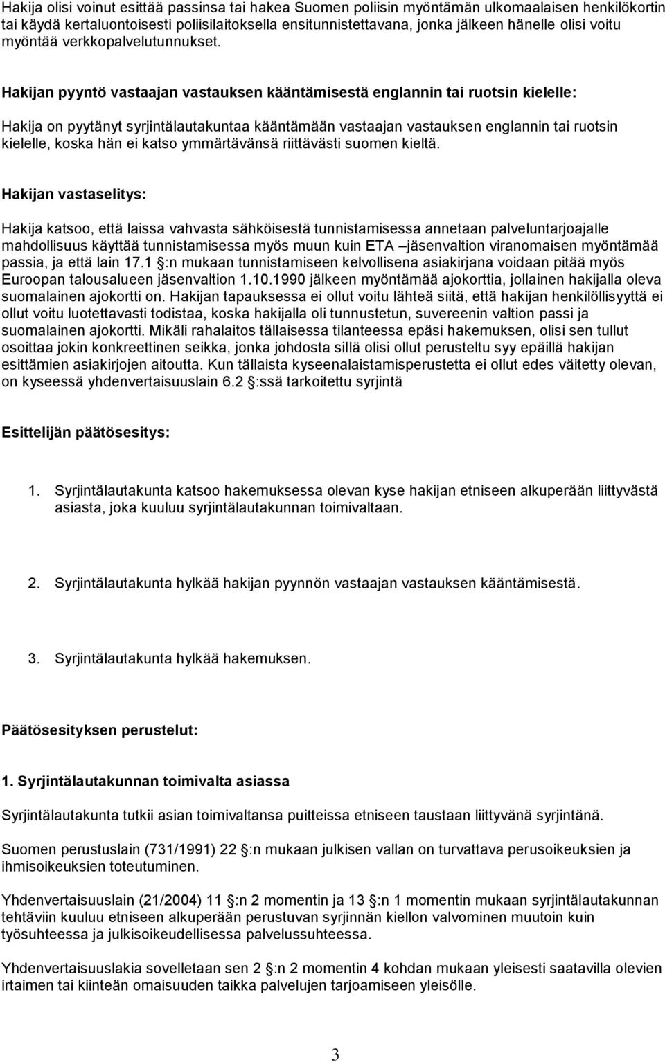 Hakijan pyyntö vastaajan vastauksen kääntämisestä englannin tai ruotsin kielelle: Hakija on pyytänyt syrjintälautakuntaa kääntämään vastaajan vastauksen englannin tai ruotsin kielelle, koska hän ei