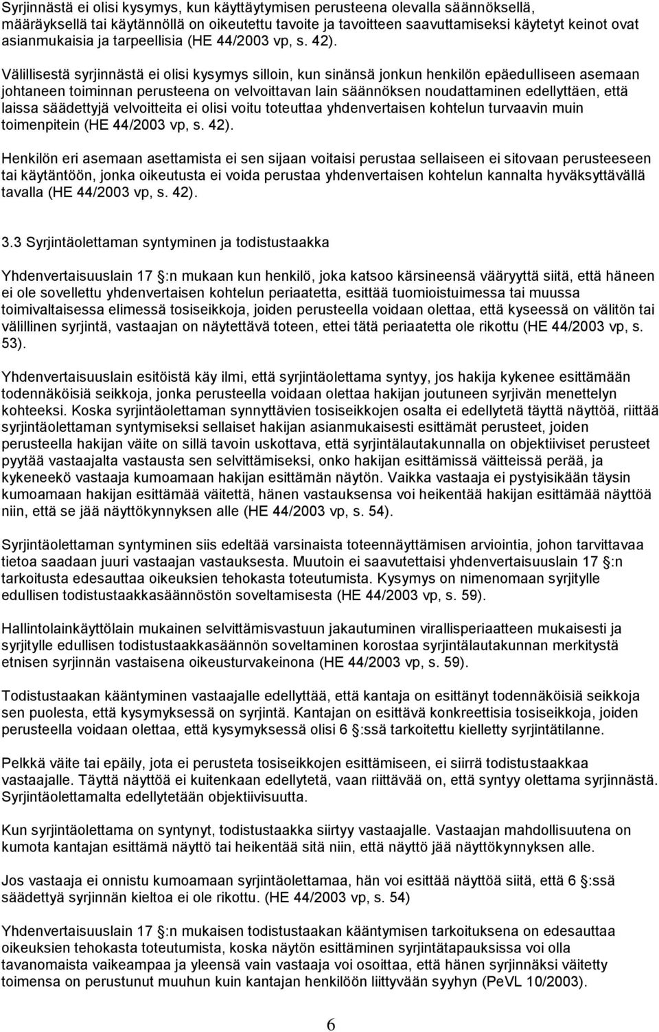 Välillisestä syrjinnästä ei olisi kysymys silloin, kun sinänsä jonkun henkilön epäedulliseen asemaan johtaneen toiminnan perusteena on velvoittavan lain säännöksen noudattaminen edellyttäen, että