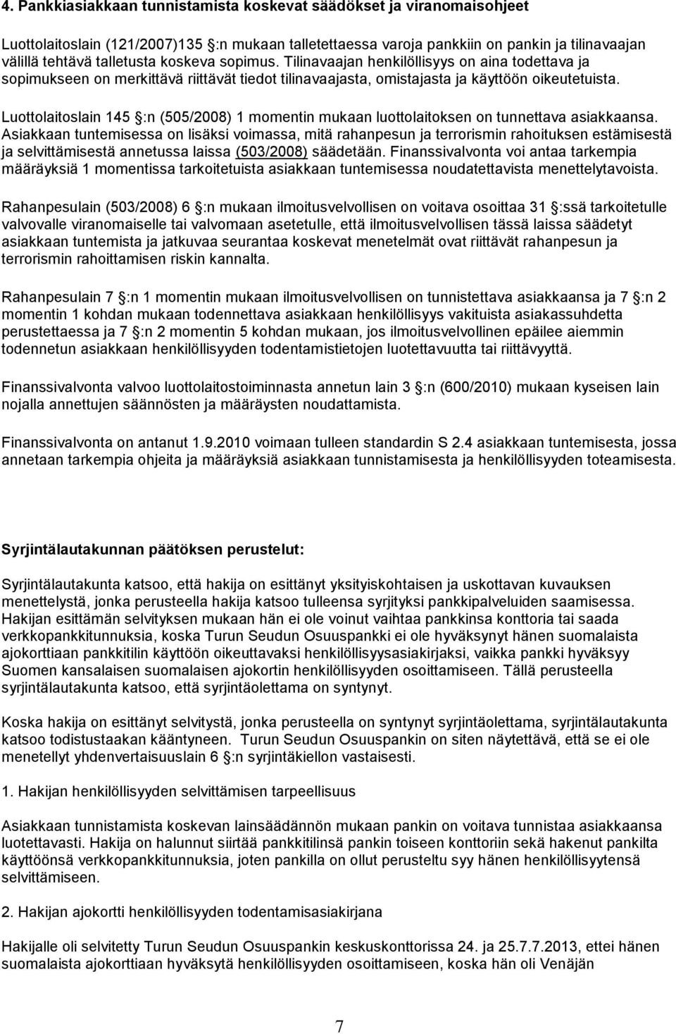 Luottolaitoslain 145 :n (505/2008) 1 momentin mukaan luottolaitoksen on tunnettava asiakkaansa.